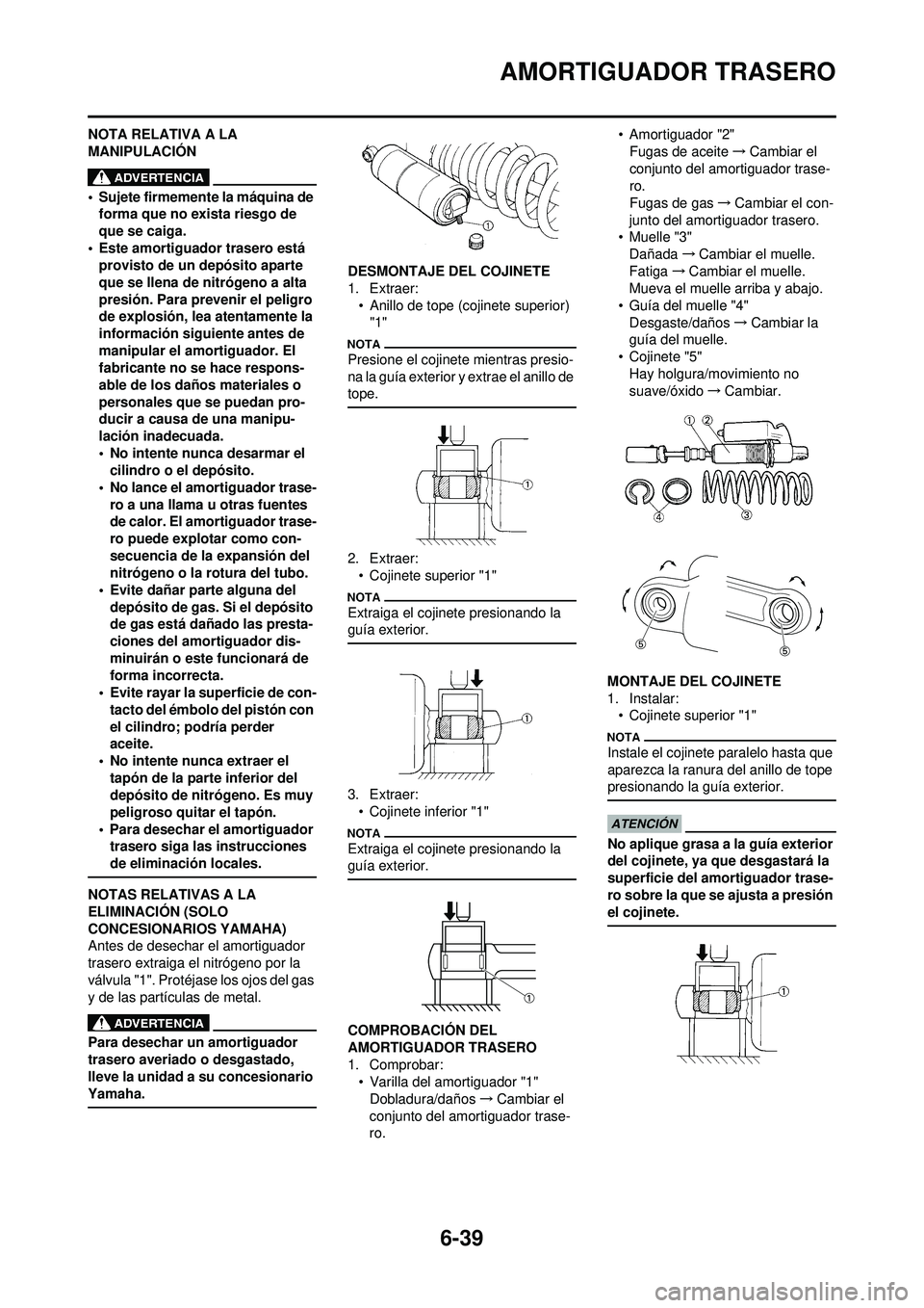 YAMAHA WR 250F 2009  Manuale de Empleo (in Spanish) 6-39
AMORTIGUADOR TRASERO
NOTA RELATIVA A LA 
MANIPULACIÓN
• Sujete firmemente la máquina de forma que no exista riesgo de 
que se caiga.
• Este amortiguador trasero está  provisto de un depós