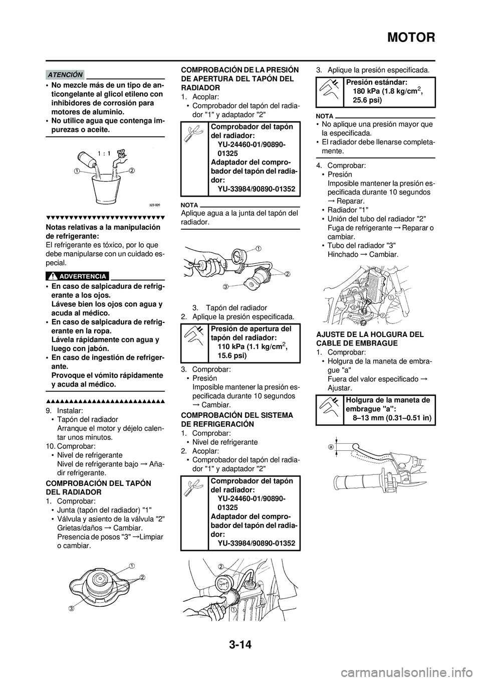 YAMAHA WR 250F 2009 Manuale de Empleo (in Spanish) 3-14
MOTOR
• No mezcle más de un tipo de an-ticongelante al glicol etileno con
inhibidores de corrosión para
motores de aluminio.
• No utilice agua que contenga im-
purezas o aceite.
Notas rel YAMAHA WR 250F 2009 Manuale de Empleo (in Spanish) 3-14
MOTOR
• No mezcle más de un tipo de an-ticongelante al glicol etileno con
inhibidores de corrosión para
motores de aluminio.
• No utilice agua que contenga im-
purezas o aceite.
Notas rel