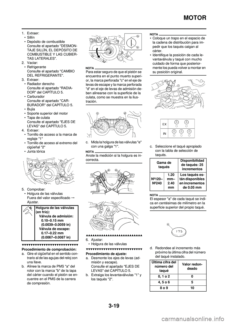 YAMAHA WR 250F 2009  Manuale de Empleo (in Spanish) 3-19
MOTOR
1. Extraer:• Sillín
• Depósito de combustibleConsulte el apartado "DESMON-
TAJE SILLÍN, EL DEPÓSITO DE 
COMBUSTIBLE Y LAS CUBIER-
TAS LATERALES".
2. Vaciar: • RefrigeranteConsulte