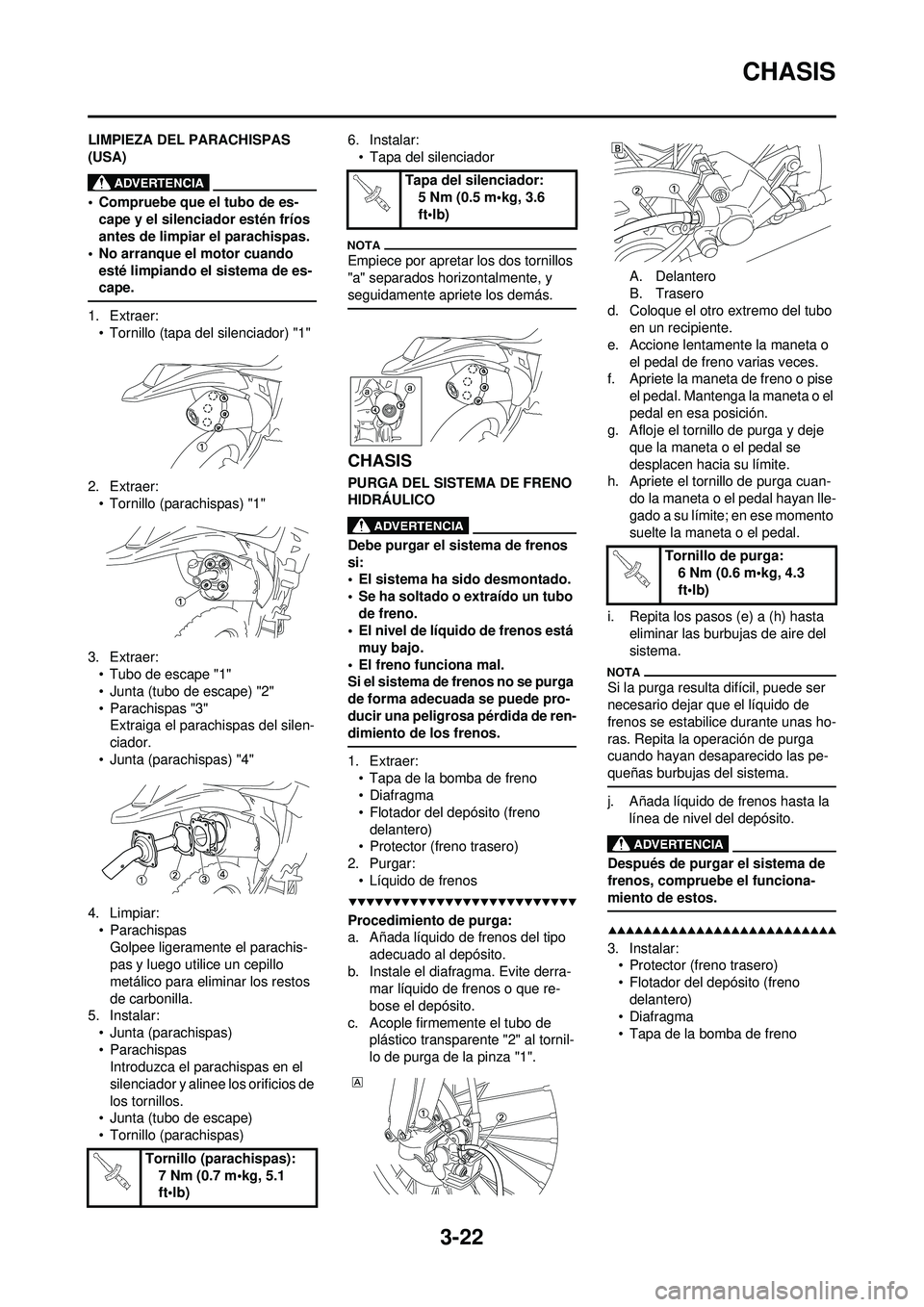 YAMAHA WR 250F 2009  Manuale de Empleo (in Spanish) 3-22
CHASIS
LIMPIEZA DEL PARACHISPAS 
(USA)
• Compruebe que el tubo de es-cape y el silenciador estén fríos 
antes de limpiar el parachispas.
• No arranque el motor cuando  esté limpiando el si