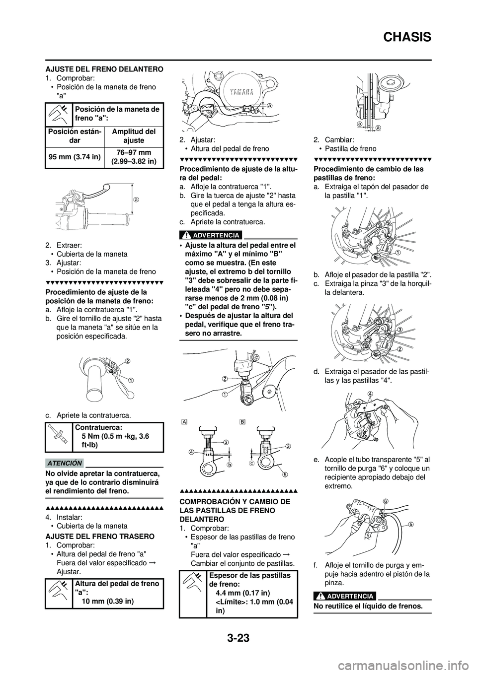YAMAHA WR 250F 2009  Manuale de Empleo (in Spanish) 3-23
CHASIS
AJUSTE DEL FRENO DELANTERO
1. Comprobar:• Posición de la maneta de freno "a"
2. Extraer: • Cubierta de la maneta
3. Ajustar:
• Posición de la maneta de freno
Procedimiento de ajust