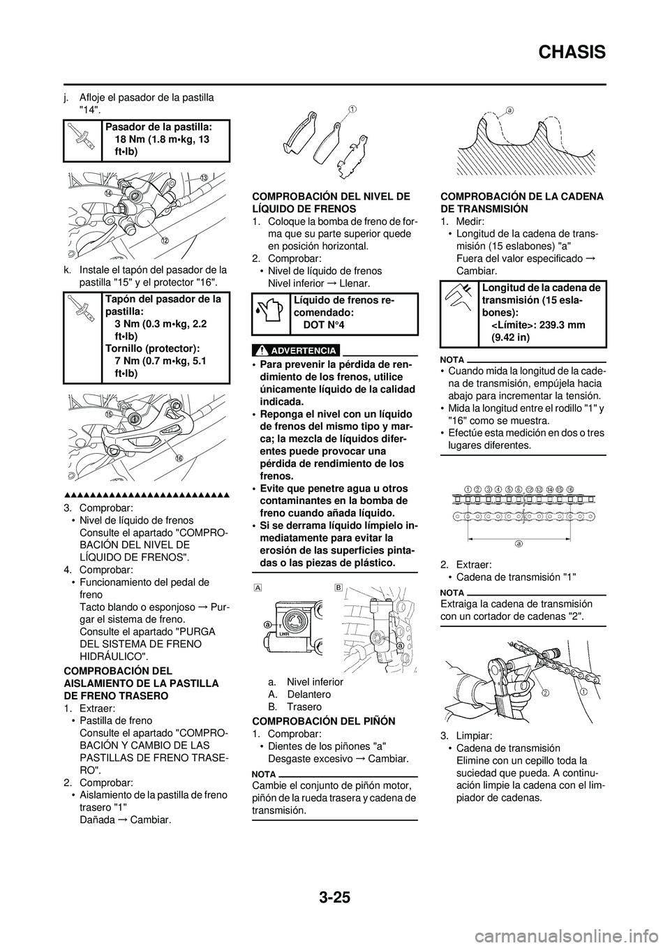YAMAHA WR 250F 2009  Manuale de Empleo (in Spanish) 3-25
CHASIS
j. Afloje el pasador de la pastilla "14".
k. Instale el tapón del pasador de la  pastilla "15" y el protector "16".
3. Comprobar:• Nivel de líquido de frenosConsulte el apartado "COMPR