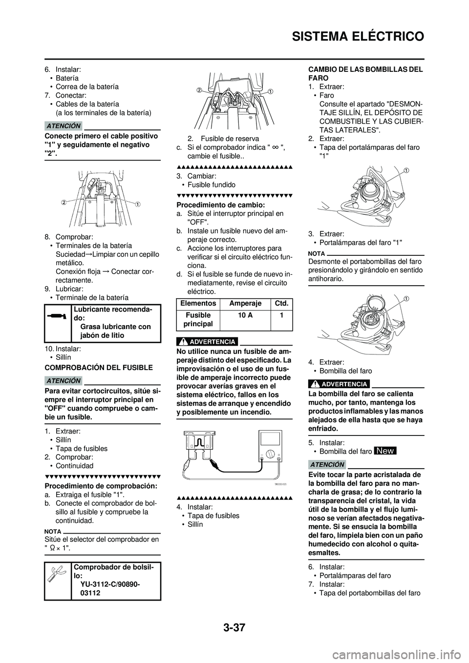 YAMAHA WR 250F 2009  Manuale de Empleo (in Spanish) 3-37
SISTEMA ELÉCTRICO
6. Instalar:•Batería
• Correa de la batería
7. Conectar: • Cables de la batería(a los terminales de la batería)
Conecte primero el cable positivo 
"1" y seguidamente 