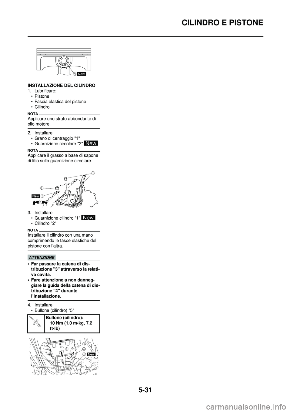 YAMAHA WR 250F 2009  Manuale duso (in Italian) 5-31
CILINDRO E PISTONE
INSTALLAZIONE DEL CILINDRO
1. Lubrificare:•Pistone
• Fascia elastica del pistone
• Cilindro
Applicare uno strato abbondante di 
olio motore.
2. Installare:• Grano di ce