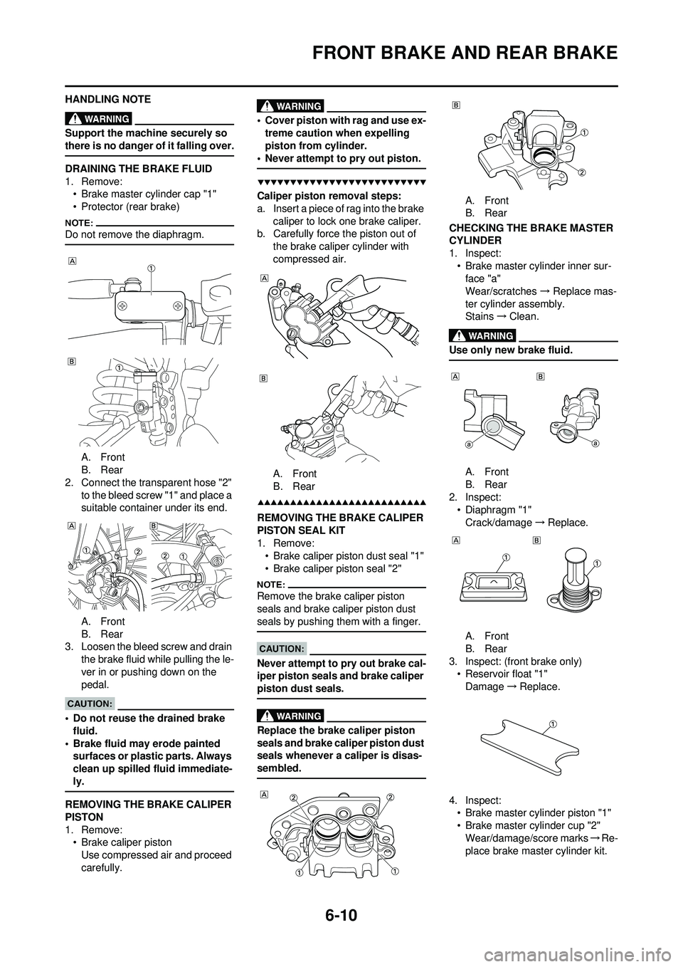 YAMAHA WR 250F 2008  Owners Manual 6-10
FRONT BRAKE AND REAR BRAKE
HANDLING NOTE
Support the machine securely so 
there is no danger of it falling over.
DRAINING THE BRAKE FLUID
1. Remove:• Brake master cylinder cap "1"
• Protector