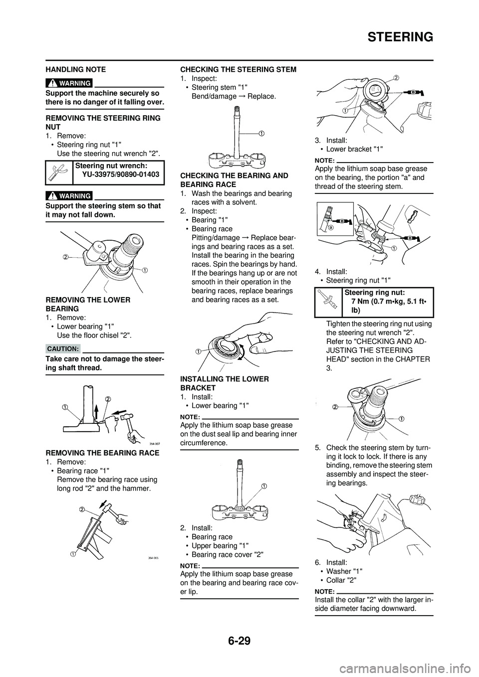 YAMAHA WR 250F 2008  Owners Manual 6-29
STEERING
HANDLING NOTE
Support the machine securely so 
there is no danger of it falling over.
REMOVING THE STEERING RING 
NUT
1. Remove:• Steering ring nut "1"Use the steering nut wrench "2".
