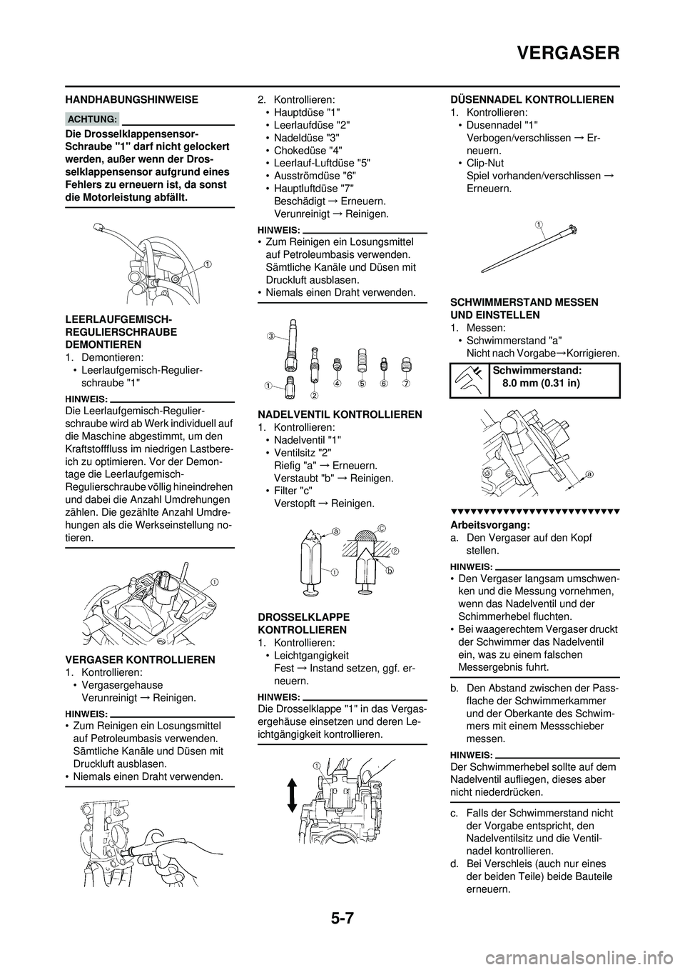 YAMAHA WR 250F 2008 Betriebsanleitungen (in German) 5-7
VERGASER
HANDHABUNGSHINWEISE
Die Drosselklappensensor-
Schraube "1" darf nicht gelockert
werden, außer wenn der Dros-
selklappensensor aufgrund eines
Fehlers zu erneuern ist, da sonst
die Moto YAMAHA WR 250F 2008 Betriebsanleitungen (in German) 5-7
VERGASER
HANDHABUNGSHINWEISE
Die Drosselklappensensor-
Schraube "1" darf nicht gelockert
werden, außer wenn der Dros-
selklappensensor aufgrund eines
Fehlers zu erneuern ist, da sonst
die Moto