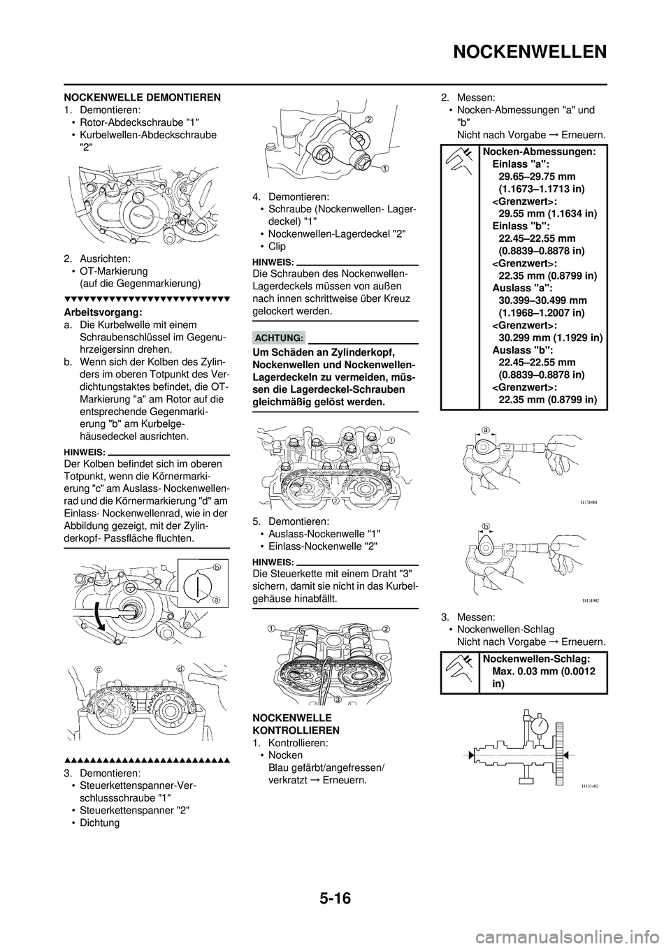 YAMAHA WR 250F 2008 Betriebsanleitungen (in German) 5-16
NOCKENWELLEN
NOCKENWELLE DEMONTIEREN
1. Demontieren:• Rotor-Abdeckschraube "1"
• Kurbelwellen-Abdeckschraube
"2"
2. Ausrichten: • OT-Markierung(auf die Gegenmarkierung)
Arbeitsvorgang:
a. YAMAHA WR 250F 2008 Betriebsanleitungen (in German) 5-16
NOCKENWELLEN
NOCKENWELLE DEMONTIEREN
1. Demontieren:• Rotor-Abdeckschraube "1"
• Kurbelwellen-Abdeckschraube
"2"
2. Ausrichten: • OT-Markierung(auf die Gegenmarkierung)
Arbeitsvorgang:
a.