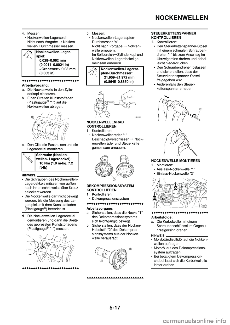 YAMAHA WR 250F 2008 Betriebsanleitungen (in German) 5-17
NOCKENWELLEN
4. Messen:• Nockenwellen-LagerspielNicht nach Vorgabe →Nokken-
wellen- Durchmesser messen.
Arbeitsvorgang:
a. Die Nockenwelle in den Zylin- derkopf einsetzen.
b. Einen Streifen K YAMAHA WR 250F 2008 Betriebsanleitungen (in German) 5-17
NOCKENWELLEN
4. Messen:• Nockenwellen-LagerspielNicht nach Vorgabe →Nokken-
wellen- Durchmesser messen.
Arbeitsvorgang:
a. Die Nockenwelle in den Zylin- derkopf einsetzen.
b. Einen Streifen K