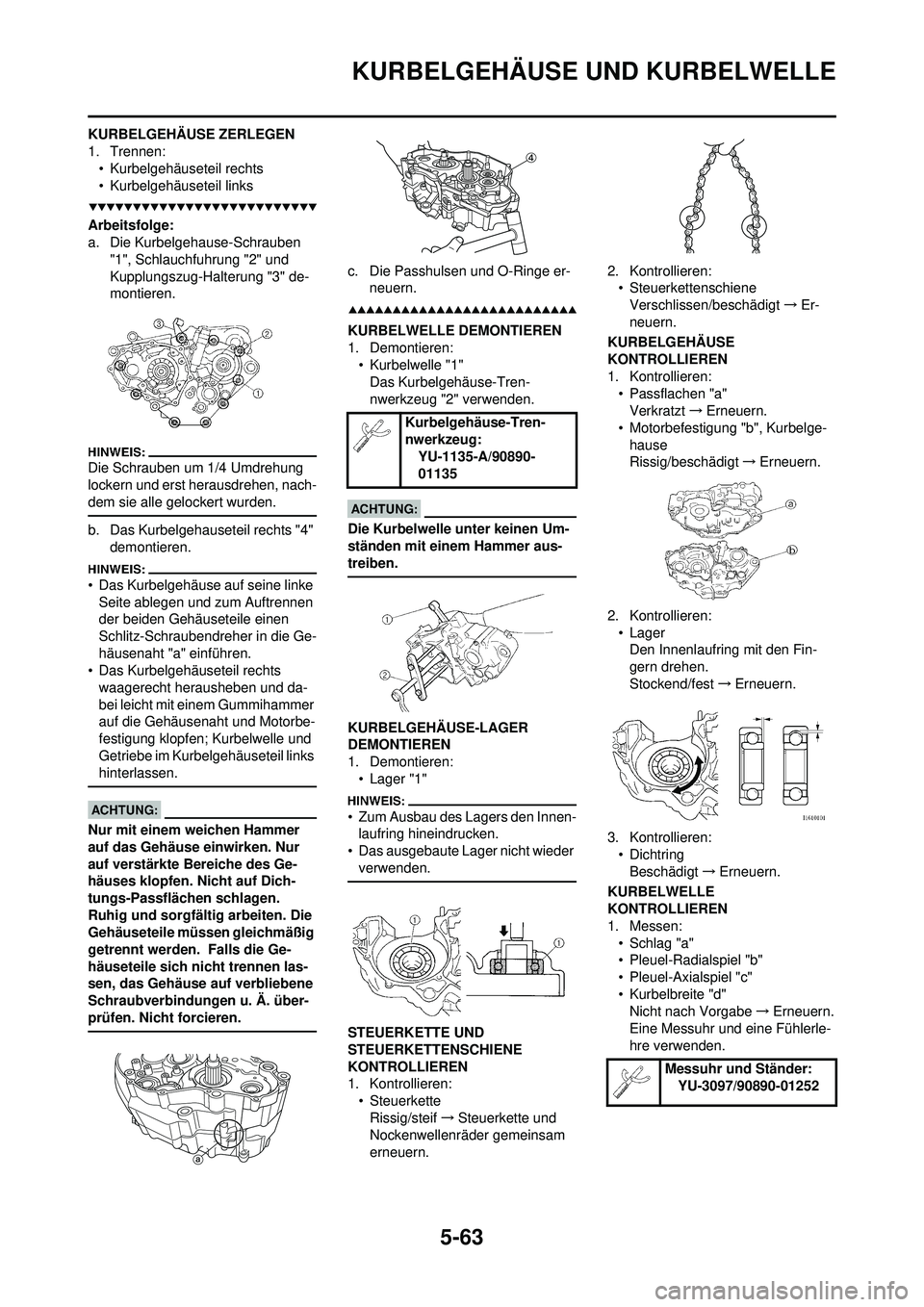 YAMAHA WR 250F 2008 Betriebsanleitungen (in German) 5-63
KURBELGEHÄUSE UND KURBELWELLE
KURBELGEHÄUSE ZERLEGEN
1. Trennen:• Kurbelgehäuseteil rechts
• Kurbelgehäuseteil links
Arbeitsfolge:
a. Die Kurbelgehause-Schrauben
"1", Schlauchfuhrung "2" YAMAHA WR 250F 2008 Betriebsanleitungen (in German) 5-63
KURBELGEHÄUSE UND KURBELWELLE
KURBELGEHÄUSE ZERLEGEN
1. Trennen:• Kurbelgehäuseteil rechts
• Kurbelgehäuseteil links
Arbeitsfolge:
a. Die Kurbelgehause-Schrauben
"1", Schlauchfuhrung "2"
