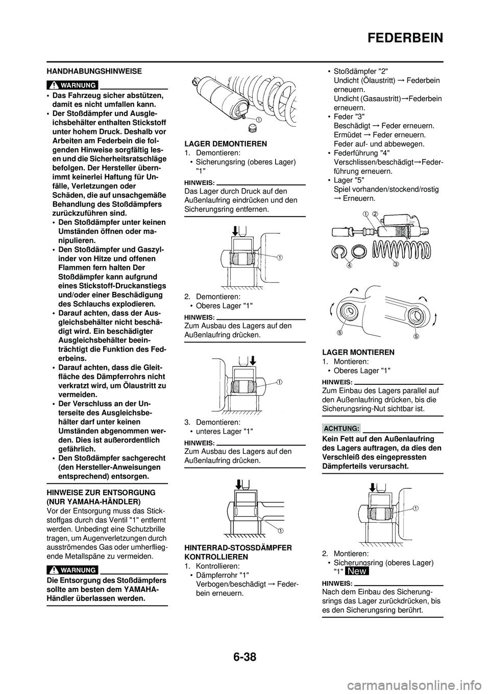 YAMAHA WR 250F 2008 Betriebsanleitungen (in German) 6-38
FEDERBEIN
HANDHABUNGSHINWEISE
• Das Fahrzeug sicher abstützen, damit es nicht umfallen kann.
• Der Stoßdämpfer und Ausgle- ichsbehälter enth alten Stickstoff
unter hohem Druck. Deshalb YAMAHA WR 250F 2008 Betriebsanleitungen (in German) 6-38
FEDERBEIN
HANDHABUNGSHINWEISE
• Das Fahrzeug sicher abstützen, damit es nicht umfallen kann.
• Der Stoßdämpfer und Ausgle- ichsbehälter enth alten Stickstoff
unter hohem Druck. Deshalb