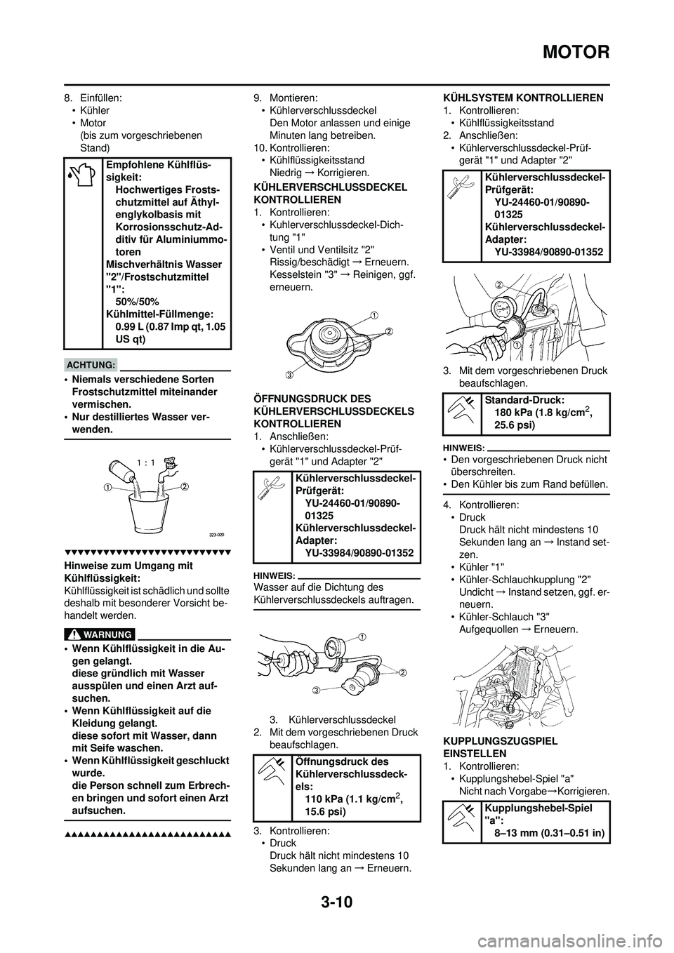 YAMAHA WR 250F 2008 Betriebsanleitungen (in German) 3-10
MOTOR
8. Einfüllen:• Kühler
• Motor(bis zum vorgeschriebenen
Stand)
• Niemals verschiedene Sorten
Frostschutzmitte l miteinander
vermischen.
• Nur destilliertes Wasser ver-
wenden.
H YAMAHA WR 250F 2008 Betriebsanleitungen (in German) 3-10
MOTOR
8. Einfüllen:• Kühler
• Motor(bis zum vorgeschriebenen
Stand)
• Niemals verschiedene Sorten
Frostschutzmitte l miteinander
vermischen.
• Nur destilliertes Wasser ver-
wenden.
H