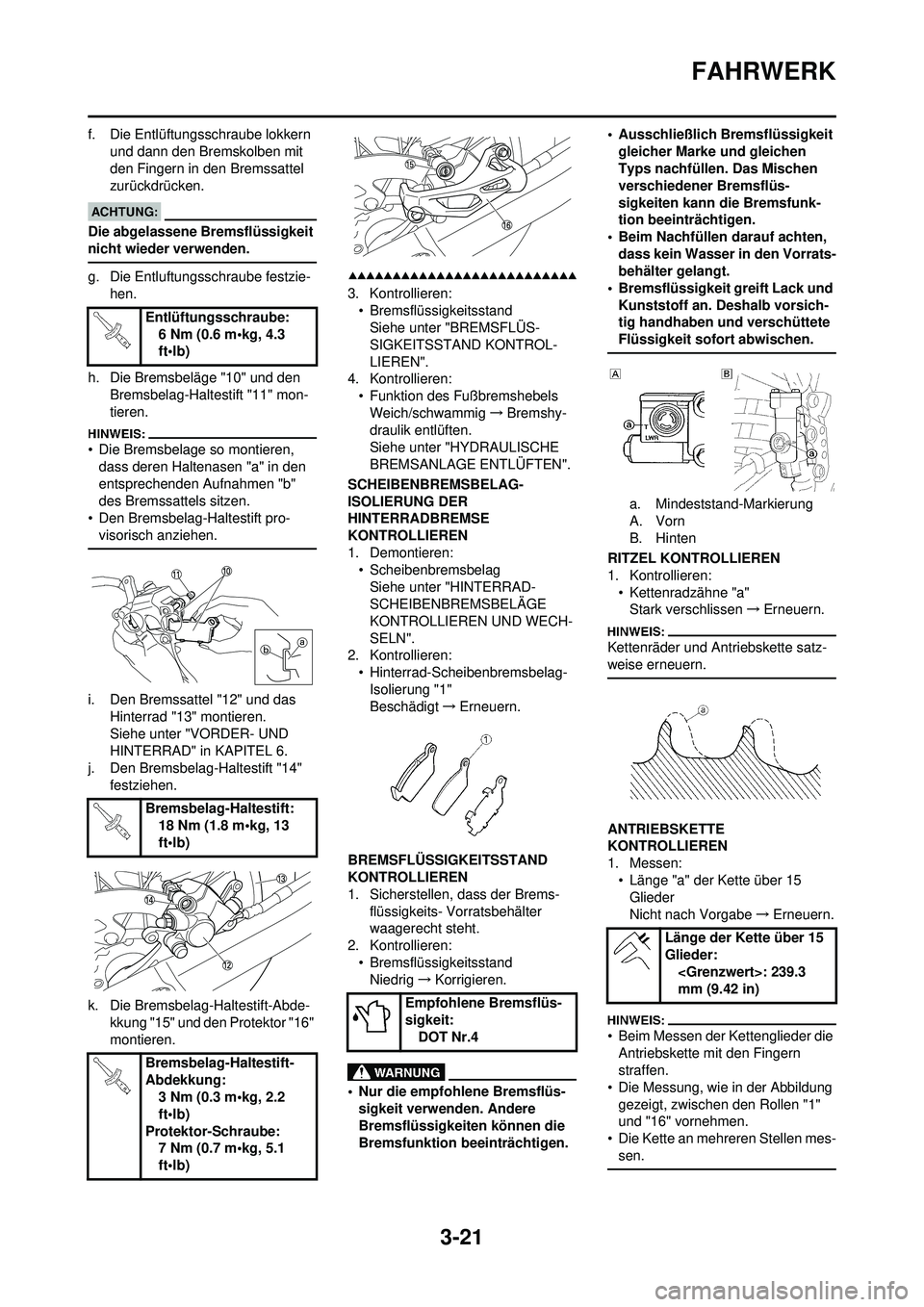 YAMAHA WR 250F 2008 Betriebsanleitungen (in German) 3-21
FAHRWERK
f. Die Entlüftungsschraube lokkern und dann den Bremskolben mit
den Fingern in den Bremssattel
zurückdrücken.
Die abgelassene Bremsflüssigkeit
nicht wieder verwenden.
g. Die Entlu YAMAHA WR 250F 2008 Betriebsanleitungen (in German) 3-21
FAHRWERK
f. Die Entlüftungsschraube lokkern und dann den Bremskolben mit
den Fingern in den Bremssattel
zurückdrücken.
Die abgelassene Bremsflüssigkeit
nicht wieder verwenden.
g. Die Entlu