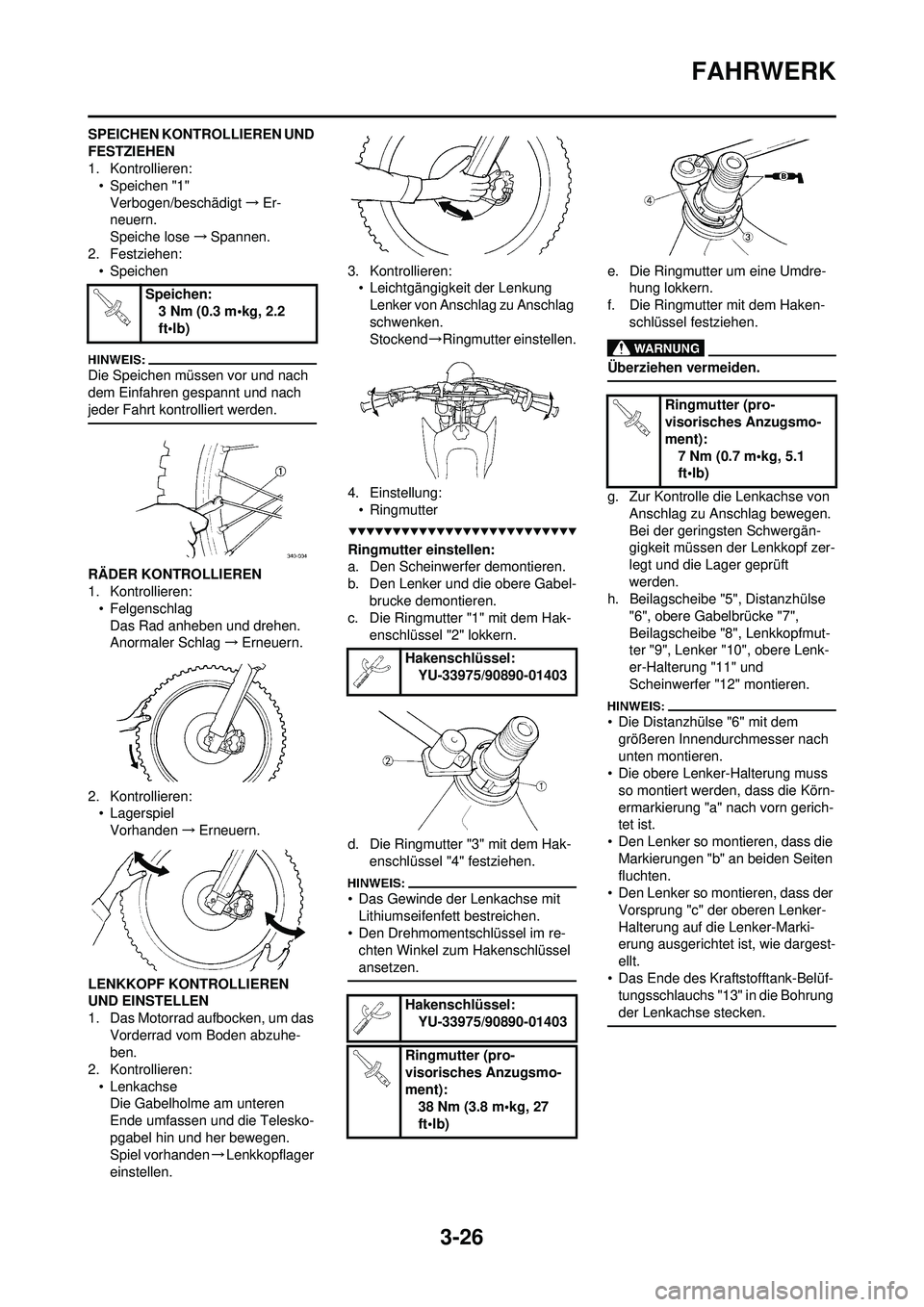 YAMAHA WR 250F 2008 Betriebsanleitungen (in German) 3-26
FAHRWERK
SPEICHEN KONTROLLIEREN UND
FESTZIEHEN
1. Kontrollieren:• Speichen "1"
Verbogen/beschädigt →Er-
neuern.
Speiche lose →Spannen.
2. Festziehen: • Speichen
Die Speichen müssen vor YAMAHA WR 250F 2008 Betriebsanleitungen (in German) 3-26
FAHRWERK
SPEICHEN KONTROLLIEREN UND
FESTZIEHEN
1. Kontrollieren:• Speichen "1"
Verbogen/beschädigt →Er-
neuern.
Speiche lose →Spannen.
2. Festziehen: • Speichen
Die Speichen müssen vor