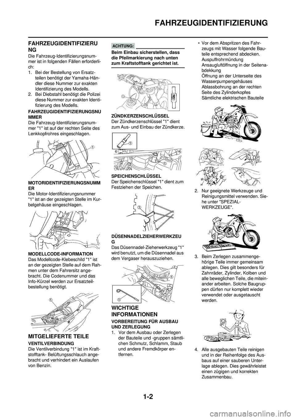 YAMAHA WR 250F 2008  Betriebsanleitungen (in German) 1-2
FAHRZEUGIDENTIFIZIERUNG
FAHRZEUGIDENTIFIZIERU
NG
Die Fahrzeug-Identifizierungsnum-
mer ist in folgenden Fällen erforderli-
ch:
1. Bei der Bestellung von Ersatz-teilen benötigt der Yamaha-Hän-
d
