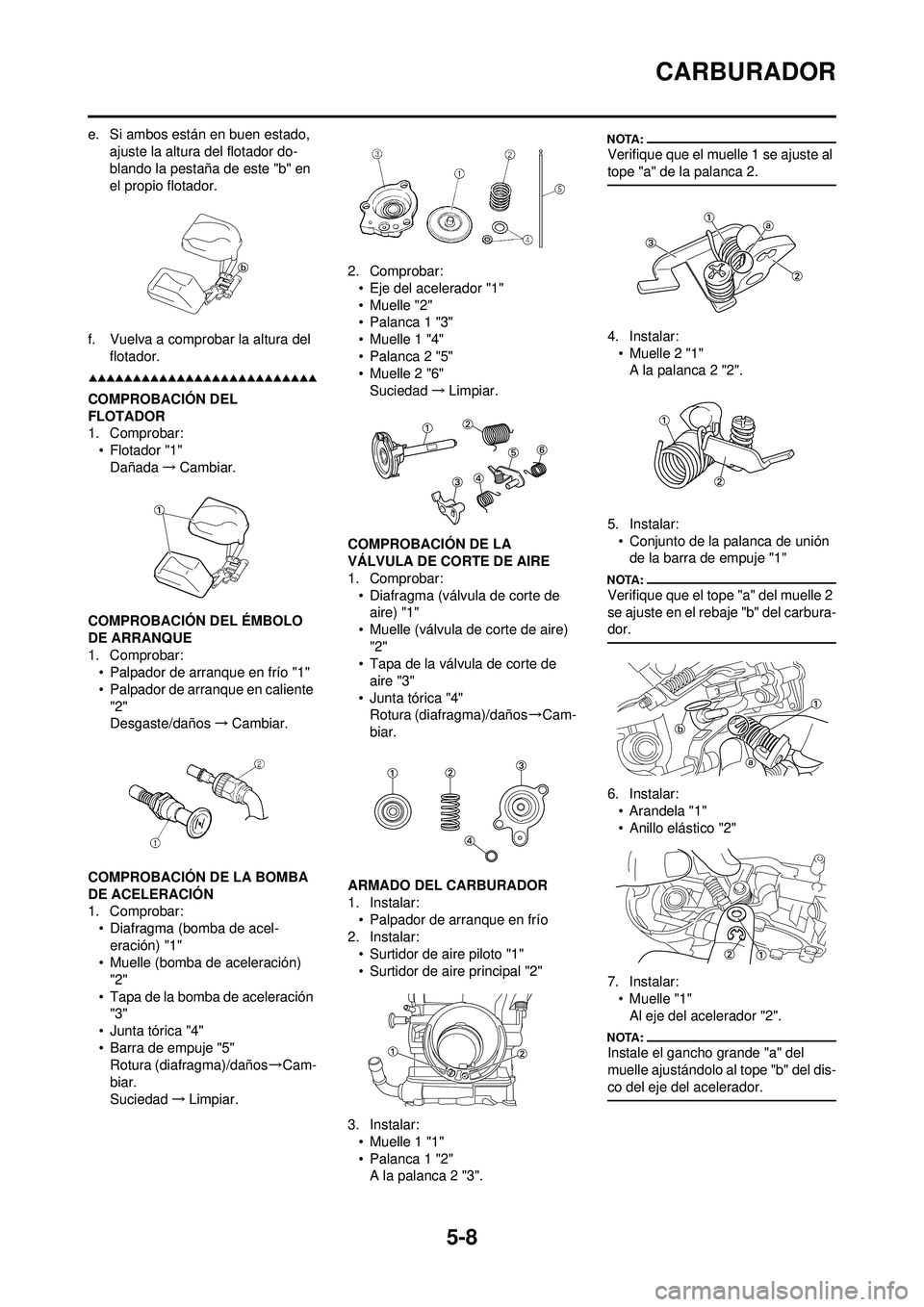 YAMAHA WR 250F 2008  Manuale de Empleo (in Spanish) 5-8
CARBURADOR
e. Si ambos están en buen estado, ajuste la altura del flotador do-
blando la pestaña de este "b" en 
el propio flotador.
f. Vuelva a comprobar la altura del  flotador.
COMPROBACIÓN 