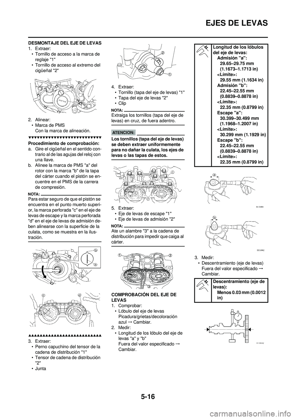 YAMAHA WR 250F 2008  Manuale de Empleo (in Spanish) 5-16
EJES DE LEVAS
DESMONTAJE DEL EJE DE LEVAS
1. Extraer:• Tornillo de acceso a la marca de reglaje "1"
• Tornillo de acceso al extremo del  cigüeñal "2"
2. Alinear: • Marca de PMSCon la marc