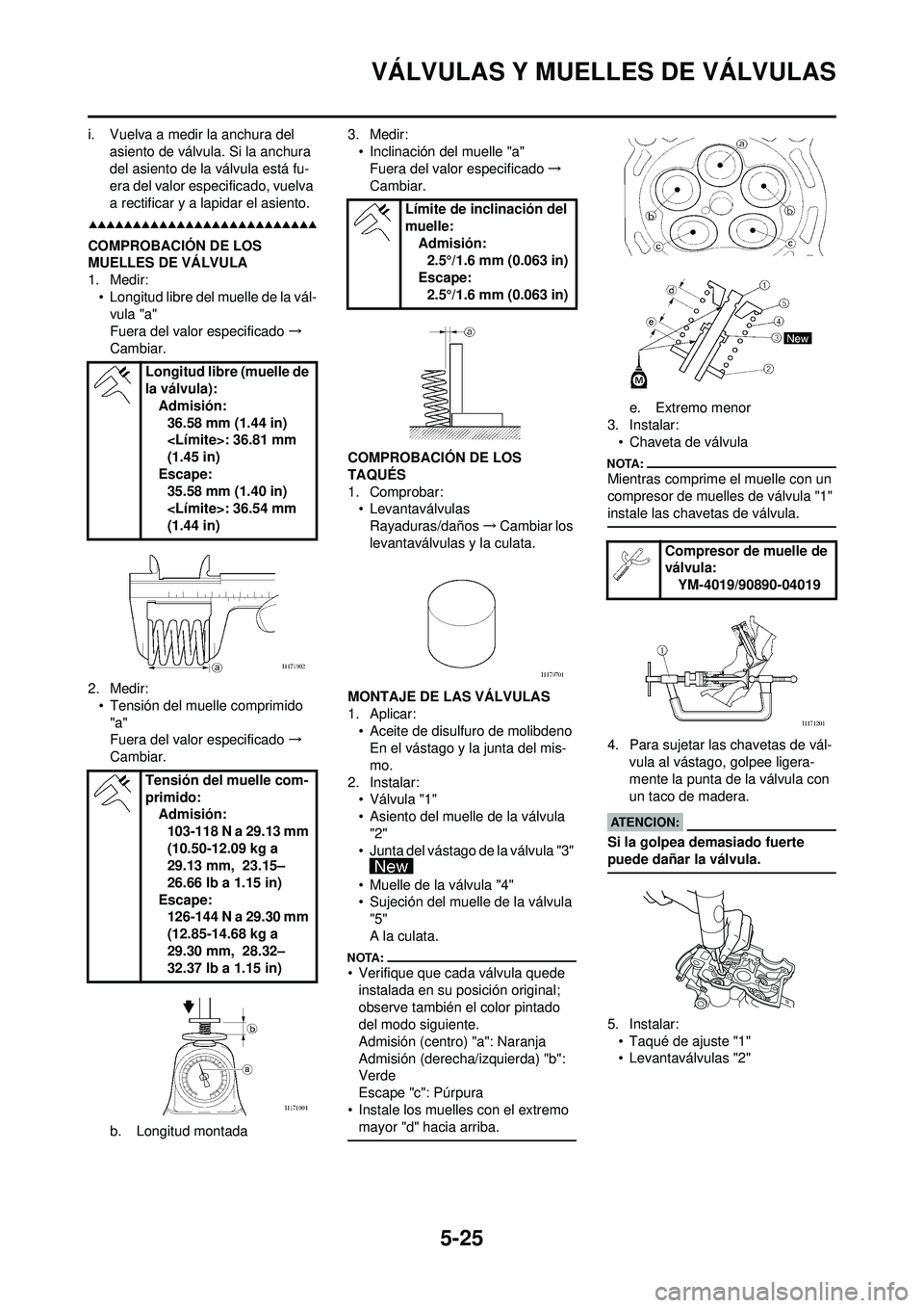 YAMAHA WR 250F 2008  Manuale de Empleo (in Spanish) 5-25
VÁLVULAS Y MUELLES DE VÁLVULAS
i. Vuelva a medir la anchura del asiento de válvula. Si la anchura 
del asiento de la válvula está fu-
era del valor especificado, vuelva 
a rectificar y a lap
