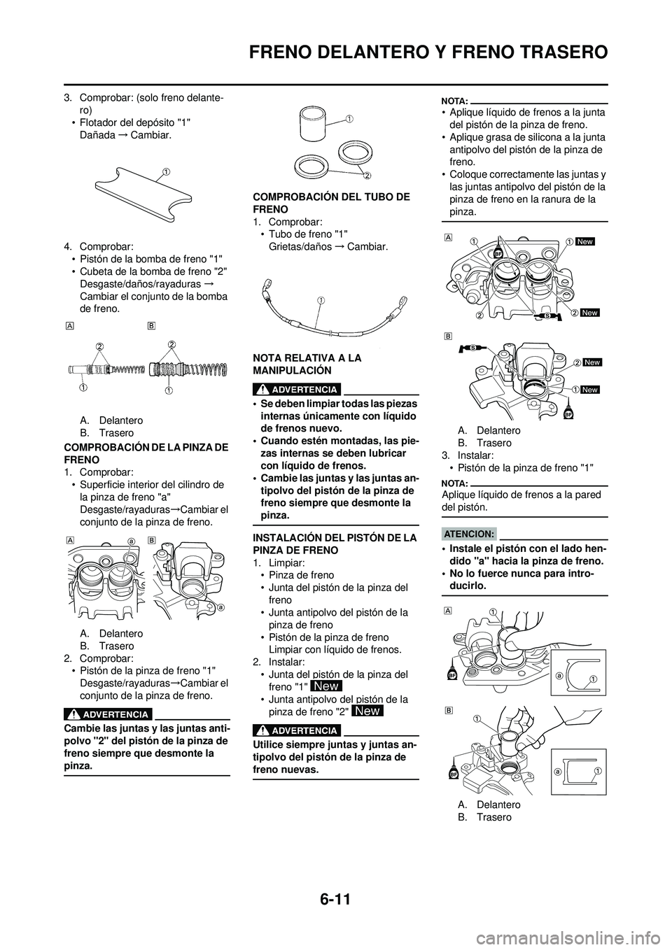 YAMAHA WR 250F 2008  Manuale de Empleo (in Spanish) 6-11
FRENO DELANTERO Y FRENO TRASERO
3. Comprobar: (solo freno delante-
ro)
• Flotador del depósito "1" Dañada →Cambiar.
4. Comprobar: • Pistón de la bomba de freno "1"
• Cubeta de la bomba