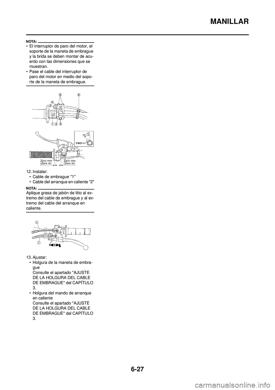 YAMAHA WR 250F 2008  Manuale de Empleo (in Spanish) 6-27
MANILLAR
• El interruptor de paro del motor, el soporte de la maneta de embrague 
y la brida se deben montar de acu-
erdo con las dimensiones que se 
muestran.
• Pase el cable del interruptor