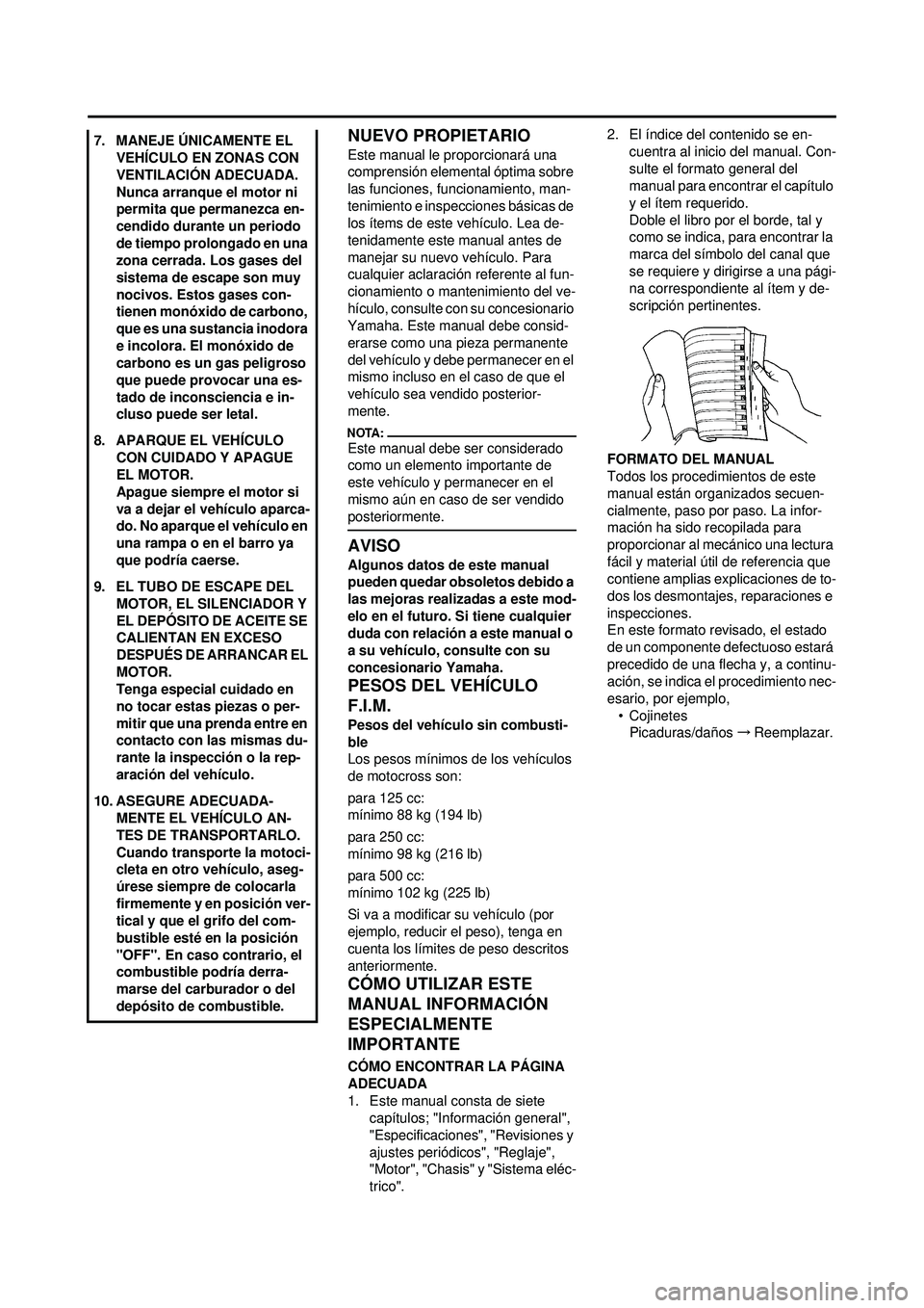 YAMAHA WR 250F 2008  Manuale de Empleo (in Spanish) NUEVO PROPIETARIO
Este manual le proporcionará una 
comprensión elemental óptima sobre 
las funciones, funcionamiento, man-
tenimiento e inspecciones básicas de 
los ítems de este vehículo. Lea 