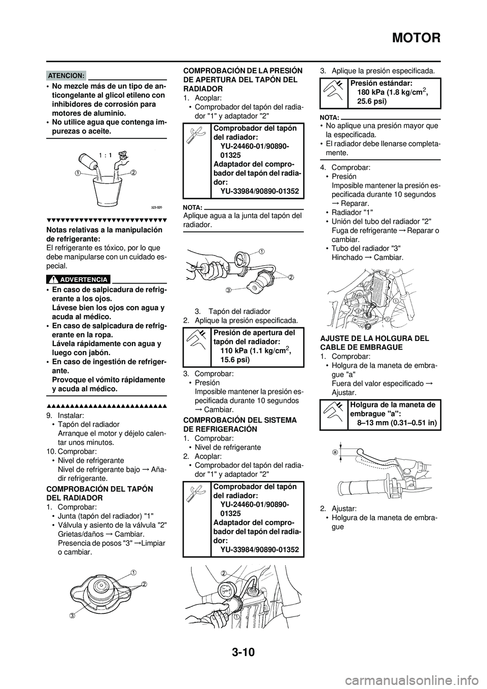 YAMAHA WR 250F 2008  Manuale de Empleo (in Spanish) 3-10
MOTOR
• No mezcle más de un tipo de an-ticongelante al glicol etileno con 
inhibidores de corrosión para 
motores de aluminio.
• No utilice agua que contenga im-
purezas o aceite.
Notas rel