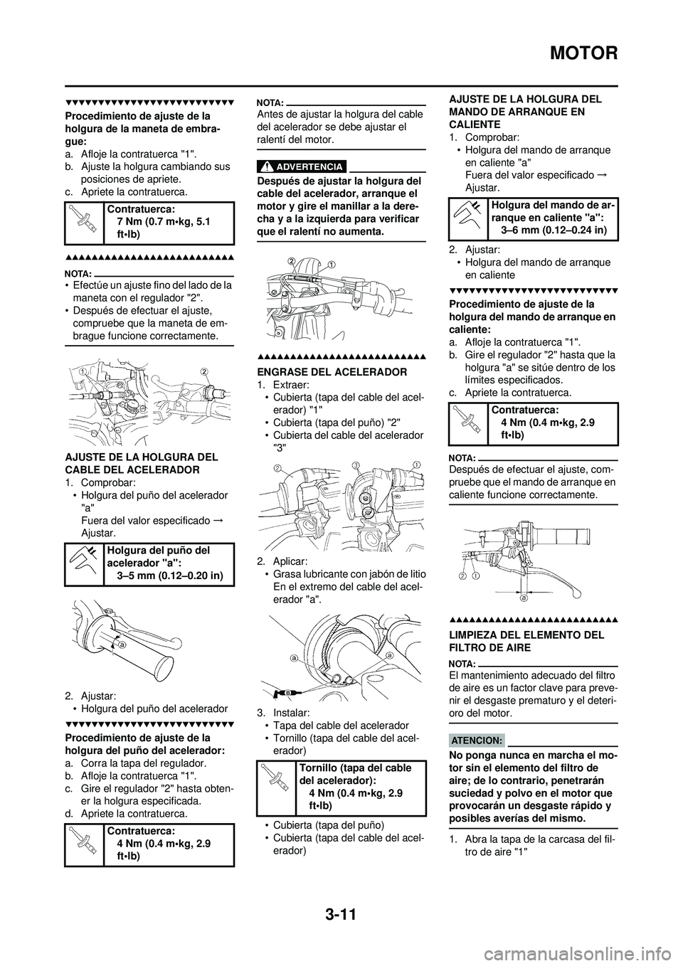 YAMAHA WR 250F 2008  Manuale de Empleo (in Spanish) 3-11
MOTOR
Procedimiento de ajuste de la 
holgura de la maneta de embra-
gue:
a. Afloje la contratuerca "1".
b. Ajuste la holgura cambiando sus posiciones de apriete.
c. Apriete la contratuerca.
• E