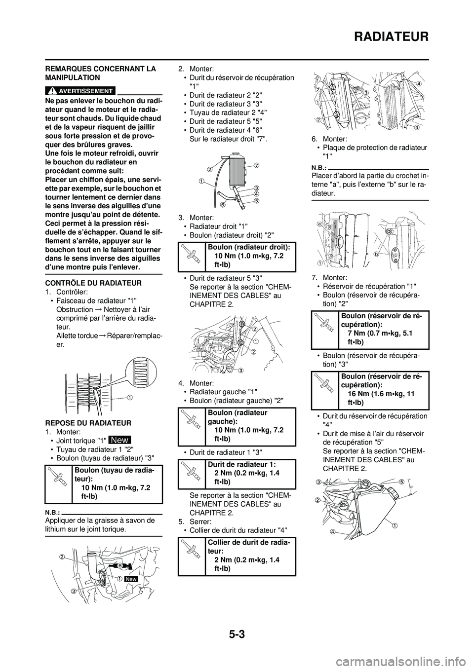 YAMAHA WR 250F 2008  Notices Demploi (in French) 5-3
RADIATEUR
REMARQUES CONCERNANT LA 
MANIPULATION
Ne pas enlever le bouchon du radi-
ateur quand le moteur et le radia-
teur sont chauds. Du liquide chaud 
et de la vapeur risquent de jaillir 
sous 