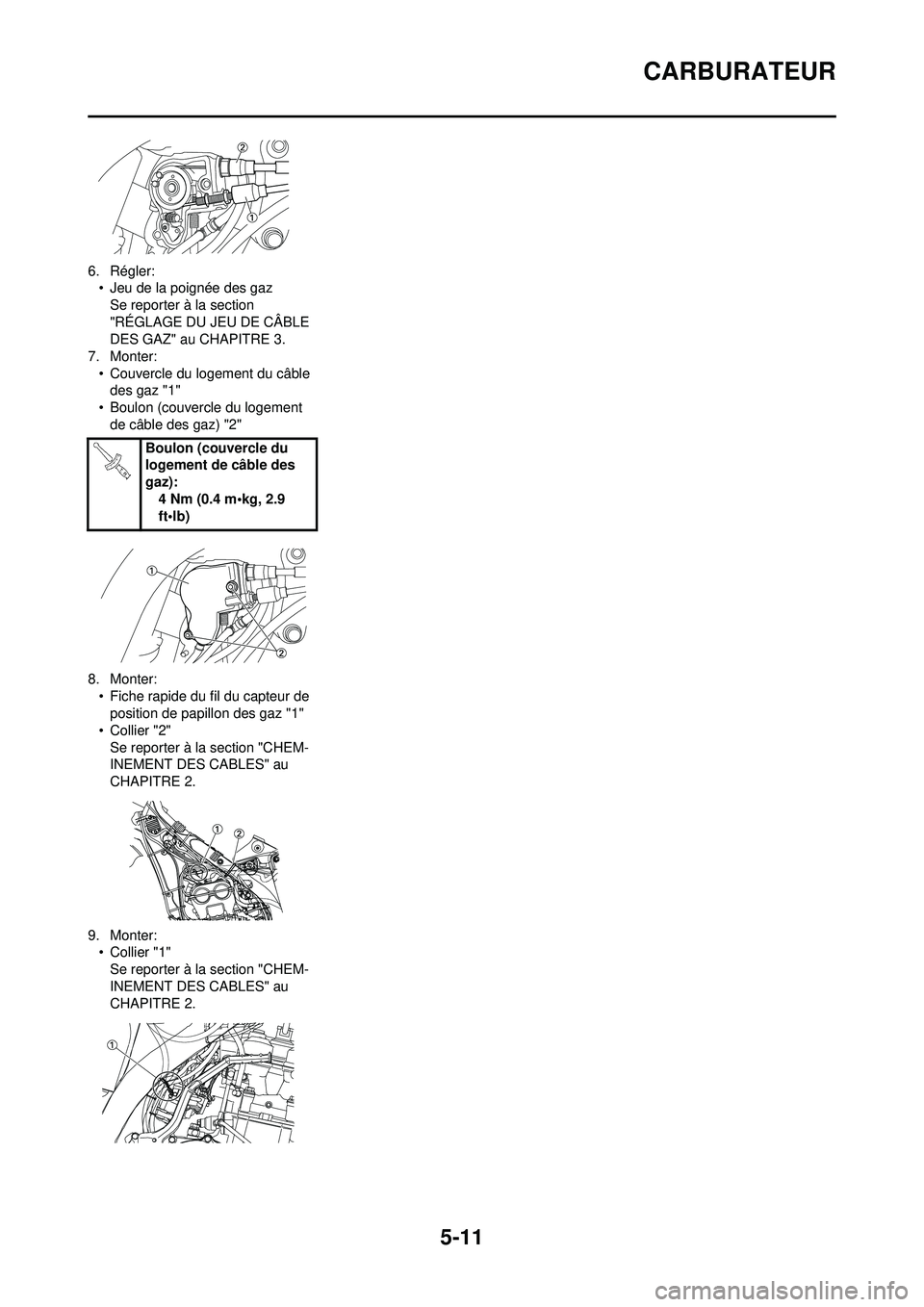 YAMAHA WR 250F 2008  Notices Demploi (in French) 5-11
CARBURATEUR
6. Régler:• Jeu de la poignée des gaz
Se reporter à la section 
"RÉGLAGE DU JEU DE CÂBLE 
DES GAZ" au CHAPITRE 3.
7. Monter: • Couvercle du logement du câble des gaz "1"
•