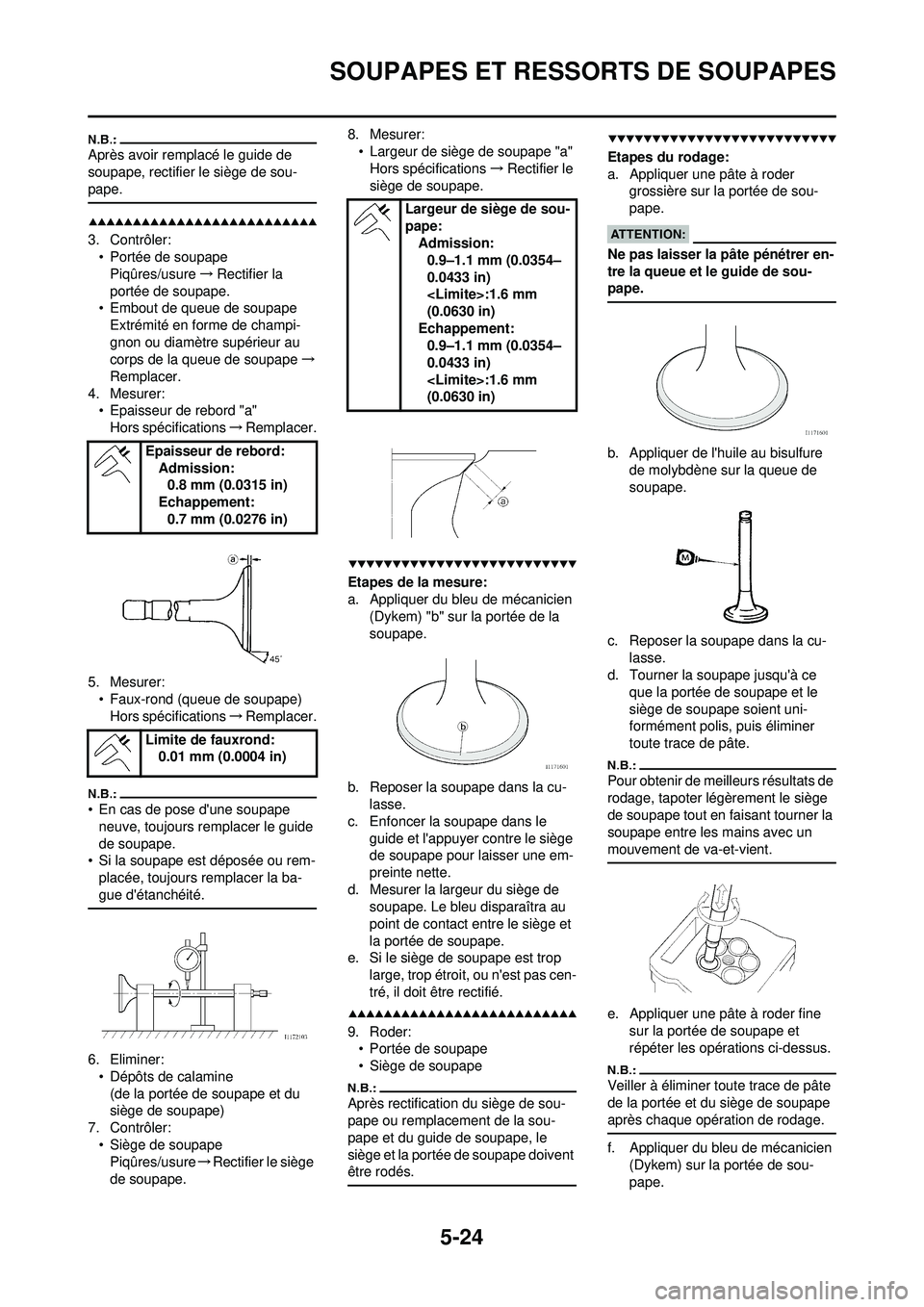 YAMAHA WR 250F 2008  Notices Demploi (in French) 5-24
SOUPAPES ET RESSORTS DE SOUPAPES
Après avoir remplacé le guide de 
soupape, rectifier le siège de sou-
pape.
3. Contrôler:• Portée de soupapePiqûres/usure →Rectifier la 
portée de soup