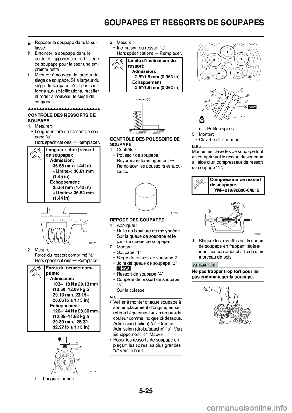 YAMAHA WR 250F 2008  Notices Demploi (in French) 5-25
SOUPAPES ET RESSORTS DE SOUPAPES
g. Reposer la soupape dans la cu-lasse.
h. Enfoncer la soupape dans le  guide et lappuyer contre le siège 
de soupape pour laisser une em-
preinte nette.
i. Mes