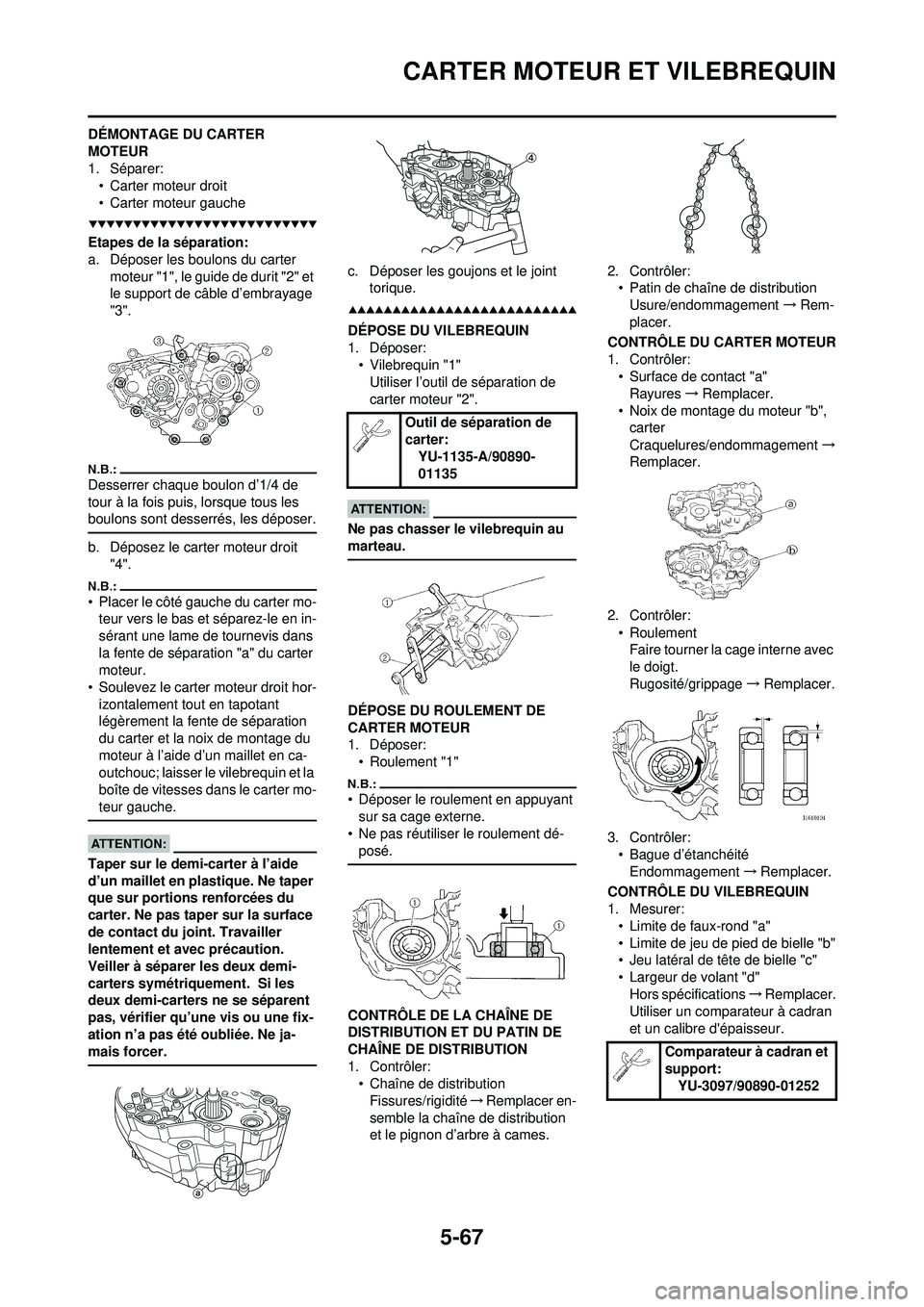 YAMAHA WR 250F 2008  Notices Demploi (in French) 5-67
CARTER MOTEUR ET VILEBREQUIN
DÉMONTAGE DU CARTER 
MOTEUR
1. Séparer:• Carter moteur droit
• Carter moteur gauche
Etapes de la séparation:
a. Déposer les boulons du carter  moteur "1", le 