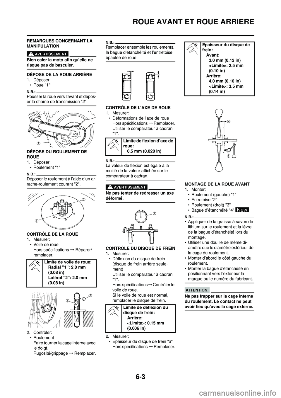 YAMAHA WR 250F 2008  Notices Demploi (in French) 6-3
ROUE AVANT ET ROUE ARRIERE
REMARQUES CONCERNANT LA 
MANIPULATION
Bien caler la moto afin qu’elle ne 
risque pas de basculer.
DÉPOSE DE LA ROUE ARRIÈRE
1. Déposer:• Roue "1"
Pousser la roue 