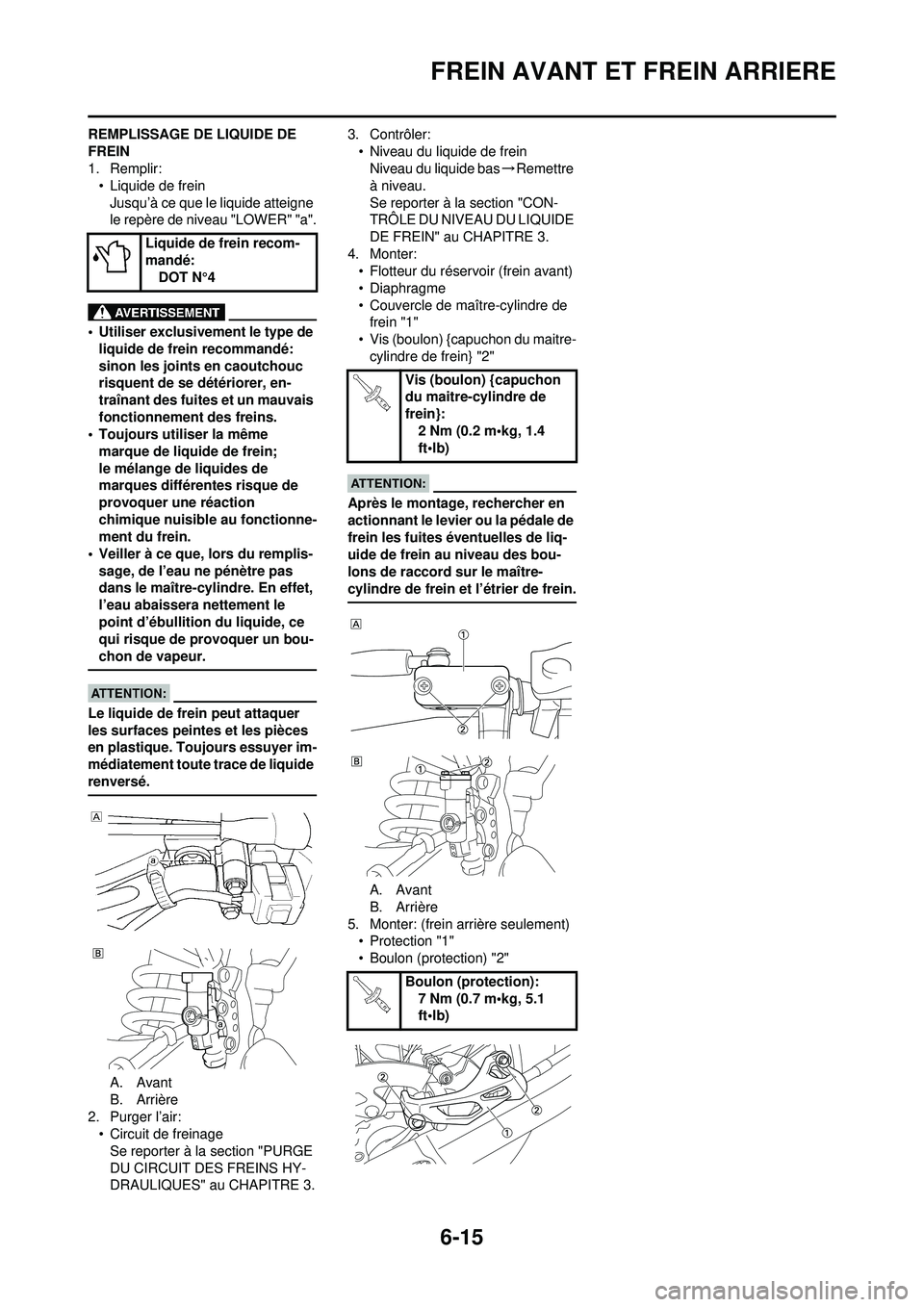 YAMAHA WR 250F 2008  Notices Demploi (in French) 6-15
FREIN AVANT ET FREIN ARRIERE
REMPLISSAGE DE LIQUIDE DE 
FREIN
1. Remplir:• Liquide de frein
Jusqu’à ce que le liquide atteigne 
le repère de niveau "LOWER" "a".
• Utiliser exclusivement l
