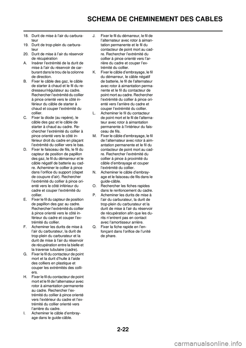 YAMAHA WR 250F 2008  Notices Demploi (in French) 2-22
SCHEMA DE CHEMINEMENT DES CABLES
18. Durit de mise à l’air du carbura-teur
19. Durit de trop-plein du carbura- teur
20. Durit de mise à l’air du réservoir  de récupération
A. Insérer l