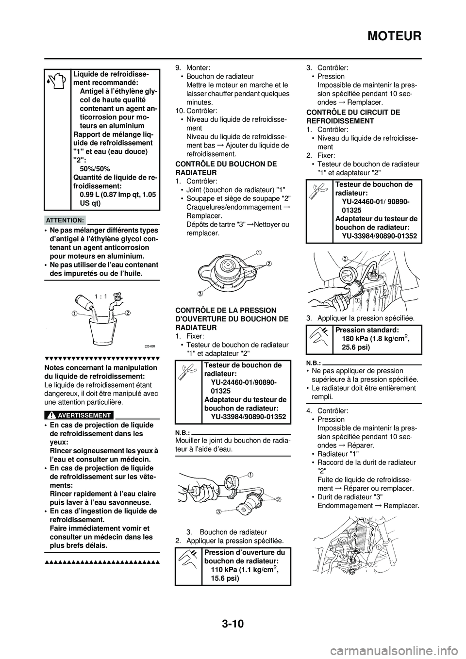 YAMAHA WR 250F 2008  Notices Demploi (in French) 3-10
MOTEUR
• Ne pas mélanger différents types d’antigel à l’éthylène glycol con-
tenant un agent anticorrosion 
pour moteurs en aluminium.
• Ne pas utiliser de l’eau contenant 
des imp