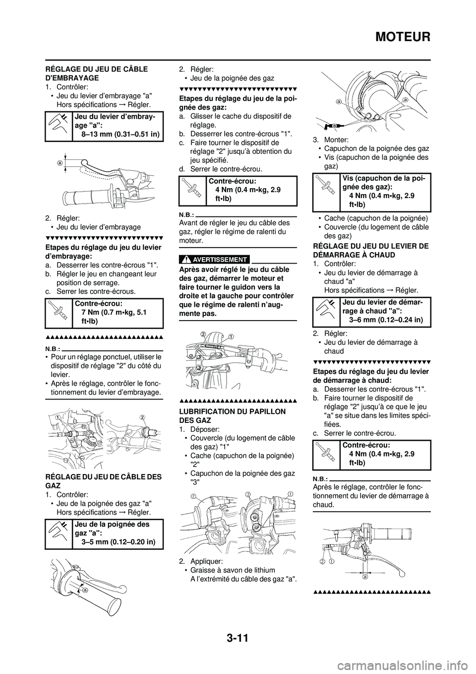 YAMAHA WR 250F 2008  Notices Demploi (in French) 3-11
MOTEUR
RÉGLAGE DU JEU DE CÂBLE 
DEMBRAYAGE
1. Contrôler:• Jeu du levier d’embrayage "a"
Hors spécifications →Régler.
2. Régler: • Jeu du levier d’embrayage
Etapes du réglage du 