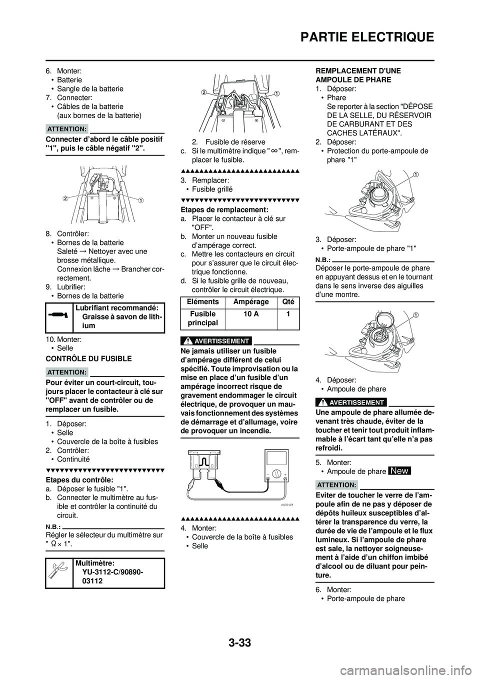 YAMAHA WR 250F 2008  Notices Demploi (in French) 3-33
PARTIE ELECTRIQUE
6. Monter:•Batterie
• Sangle de la batterie
7. Connecter:
• Câbles de la batterie(aux bornes de la batterie)
Connecter d’abord le câble positif 
"1", puis le câble n