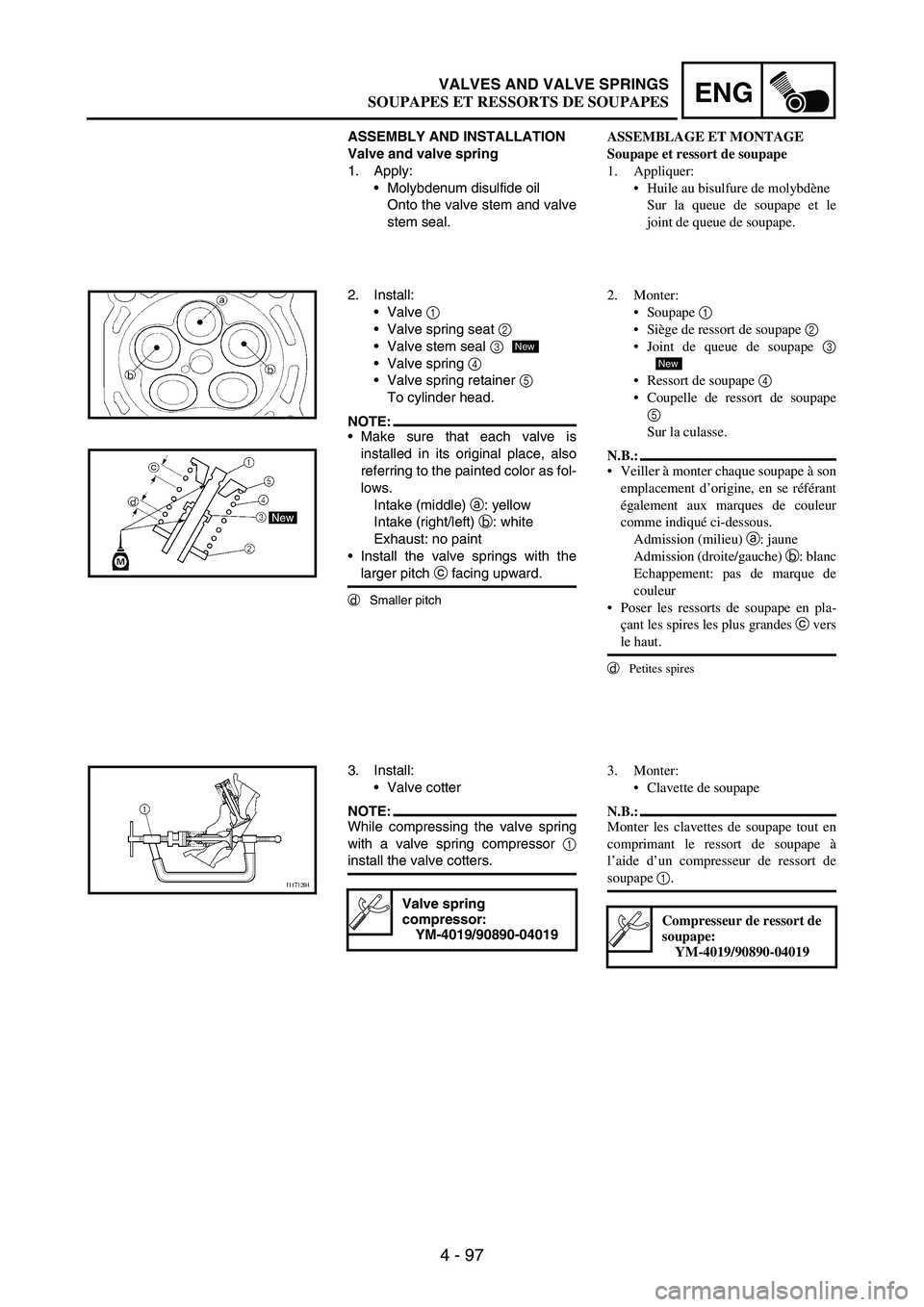 YAMAHA WR 250F 2005 Owners Manual 4 - 97
ENGVALVES AND VALVE SPRINGS
ASSEMBLY AND INSTALLATION
Valve and valve spring
1. Apply:
Molybdenum disulfide oil
Onto the valve stem and valve
stem seal.
2. Install:
Valve
1
Valve spring se YAMAHA WR 250F 2005 Owners Manual 4 - 97
ENGVALVES AND VALVE SPRINGS
ASSEMBLY AND INSTALLATION
Valve and valve spring
1. Apply:
Molybdenum disulfide oil
Onto the valve stem and valve
stem seal.
2. Install:
Valve
1
Valve spring se