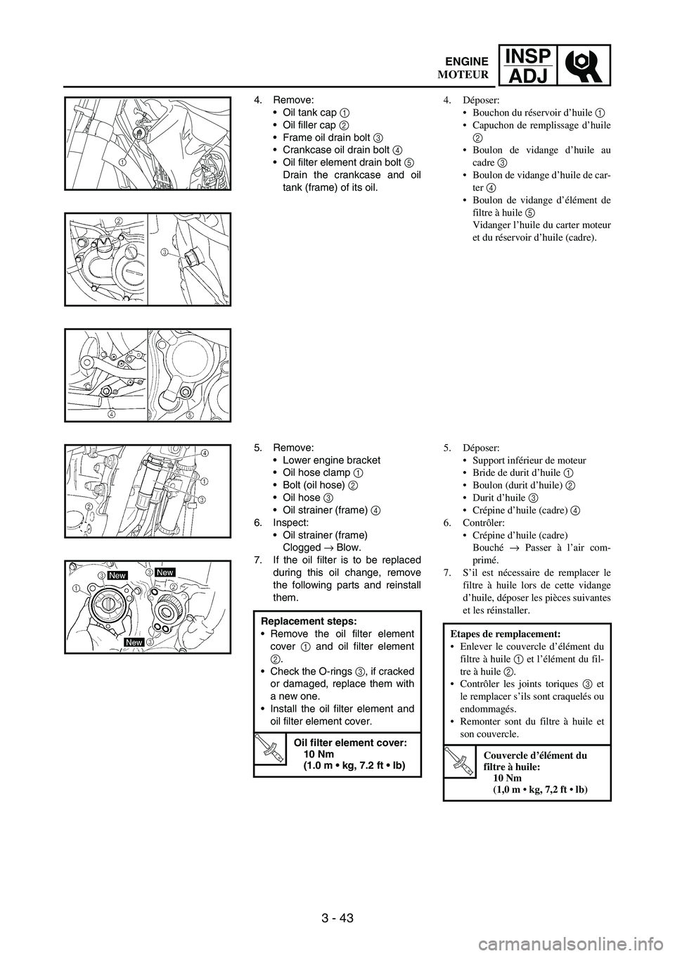 YAMAHA WR 250F 2004  Owners Manual 3 - 43
INSP
ADJ
4. Remove:
Oil tank cap 
1 
Oil filler cap 
2 
Frame oil drain bolt 
3 
Crankcase oil drain bolt 
4 
Oil filter element drain bolt 
5 
Drain the crankcase and oil
tank (frame) of 