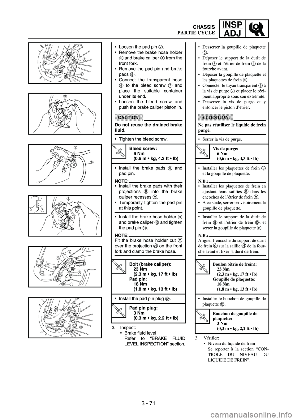 YAMAHA WR 250F 2003 Owners Manual 3 - 71
INSP
ADJ
3. Inspect:
Brake fluid level
Refer to “BRAKE FLUID
LEVEL INSPECTION” section. Loosen the pad pin
2.
Remove the brake hose holder
3 and brake caliper
4 from the
front fork.
R YAMAHA WR 250F 2003 Owners Manual 3 - 71
INSP
ADJ
3. Inspect:
Brake fluid level
Refer to “BRAKE FLUID
LEVEL INSPECTION” section. Loosen the pad pin
2.
Remove the brake hose holder
3 and brake caliper
4 from the
front fork.
R