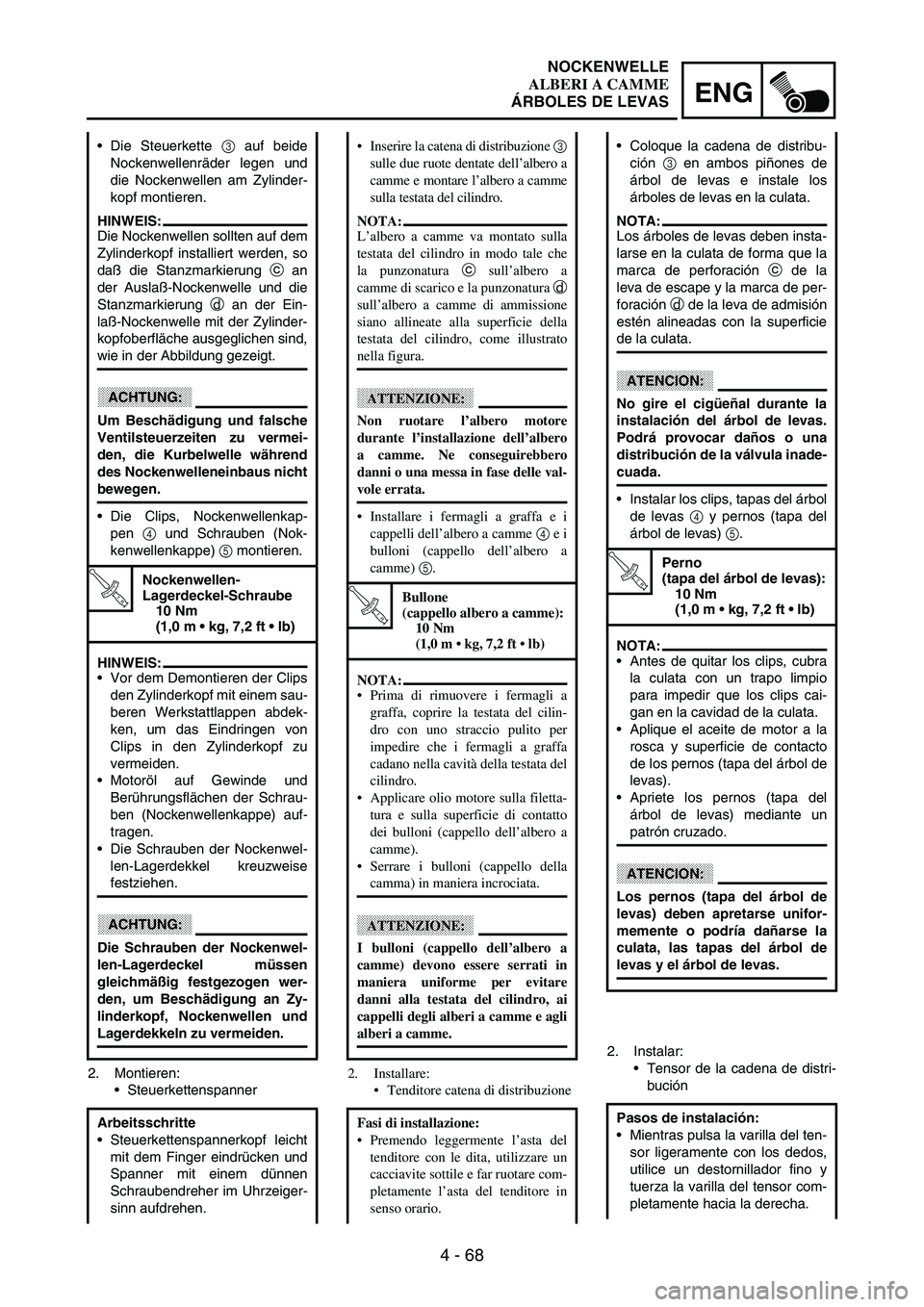 YAMAHA WR 250F 2003 Owners Manual 4 - 68
ENG
2. Montieren:
Steuerkettenspanner Die Steuerkette
3 auf beide
Nockenwellenräder legen und
die Nockenwellen am Zylinder-
kopf montieren.
HINWEIS:
Die Nockenwellen sollten auf dem
Zylinde YAMAHA WR 250F 2003 Owners Manual 4 - 68
ENG
2. Montieren:
Steuerkettenspanner Die Steuerkette
3 auf beide
Nockenwellenräder legen und
die Nockenwellen am Zylinder-
kopf montieren.
HINWEIS:
Die Nockenwellen sollten auf dem
Zylinde
