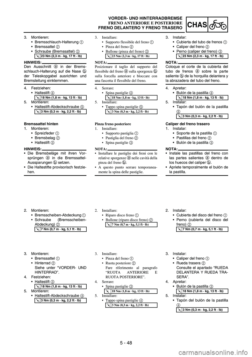 YAMAHA WR 250F 2003 Owners Manual 5 - 48
CHAS
3. Montieren:
Bremsschlauch-Halterung
1
Bremssattel
2
Schraube (Bremssattel)
3
HINWEIS:
Den Ausschnitt
a in der Brems-
schlauch-Halterung auf die Nase
b
der Teleskopgabel ausric YAMAHA WR 250F 2003 Owners Manual 5 - 48
CHAS
3. Montieren:
Bremsschlauch-Halterung
1
Bremssattel
2
Schraube (Bremssattel)
3
HINWEIS:
Den Ausschnitt
a in der Brems-
schlauch-Halterung auf die Nase
b
der Teleskopgabel ausric