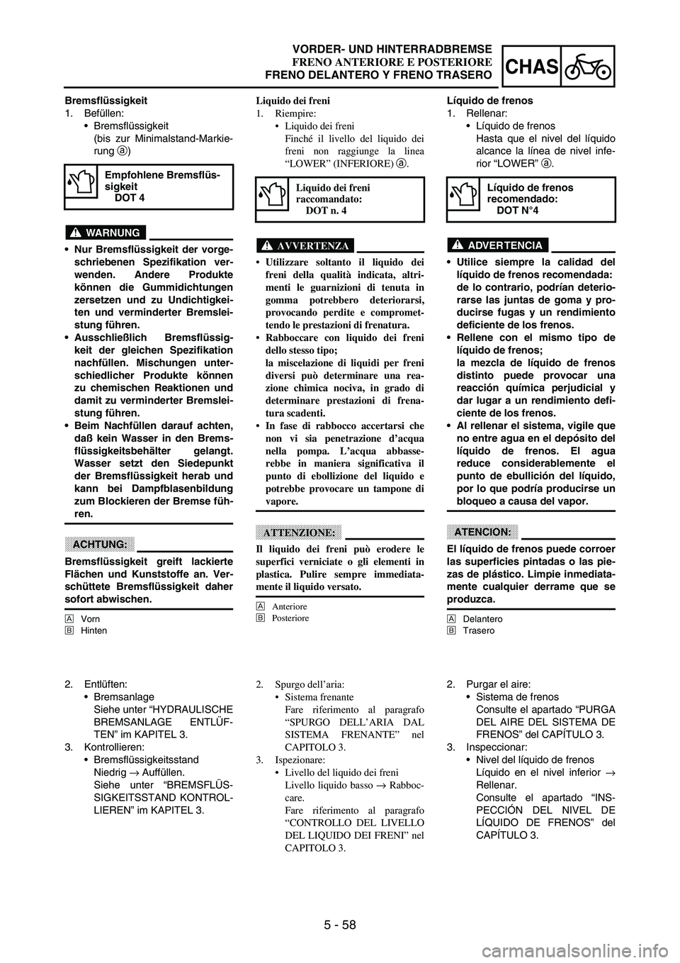 YAMAHA WR 250F 2003 Owners Manual 5 - 58
CHAS
Bremsflüssigkeit
1. Befüllen:
Bremsflüssigkeit
(bis zur Minimalstand-Markie-
rung
a)
WARNUNG
Nur Bremsflüssigkeit der vorge-
schriebenen Spezifikation ver-
wenden. Andere Produkte
k YAMAHA WR 250F 2003 Owners Manual 5 - 58
CHAS
Bremsflüssigkeit
1. Befüllen:
Bremsflüssigkeit
(bis zur Minimalstand-Markie-
rung
a)
WARNUNG
Nur Bremsflüssigkeit der vorge-
schriebenen Spezifikation ver-
wenden. Andere Produkte
k