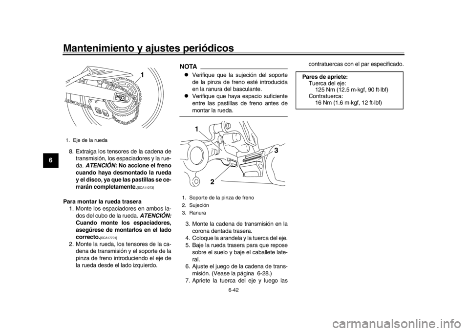 YAMAHA WR 250R 2016 Manuale de Empleo (in Spanish) Mantenimiento y ajustes periódicos
6-42
1
2
3
4
56
7
8
9
10
11
12
8. Extraiga los tensores de la cadena de transmisión, los espaciadores y la rue-
da. ATENCIÓN: No accione el freno
cuando haya de YAMAHA WR 250R 2016 Manuale de Empleo (in Spanish) Mantenimiento y ajustes periódicos
6-42
1
2
3
4
56
7
8
9
10
11
12
8. Extraiga los tensores de la cadena de transmisión, los espaciadores y la rue-
da. ATENCIÓN: No accione el freno
cuando haya de