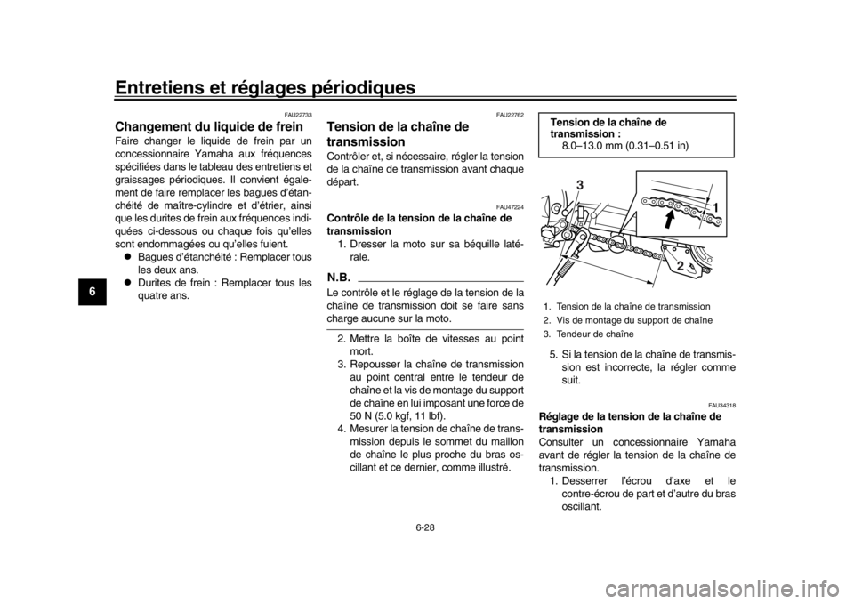 YAMAHA WR 250R 2016  Notices Demploi (in French) Entretiens et réglages périodiques
6-28
1
2
3
4
56
7
8
9
10
11
12
FAU22733
Changement du liquide de freinFaire changer le liquide de frein par un
concessionnaire Yamaha aux fréquences
spécifiées 