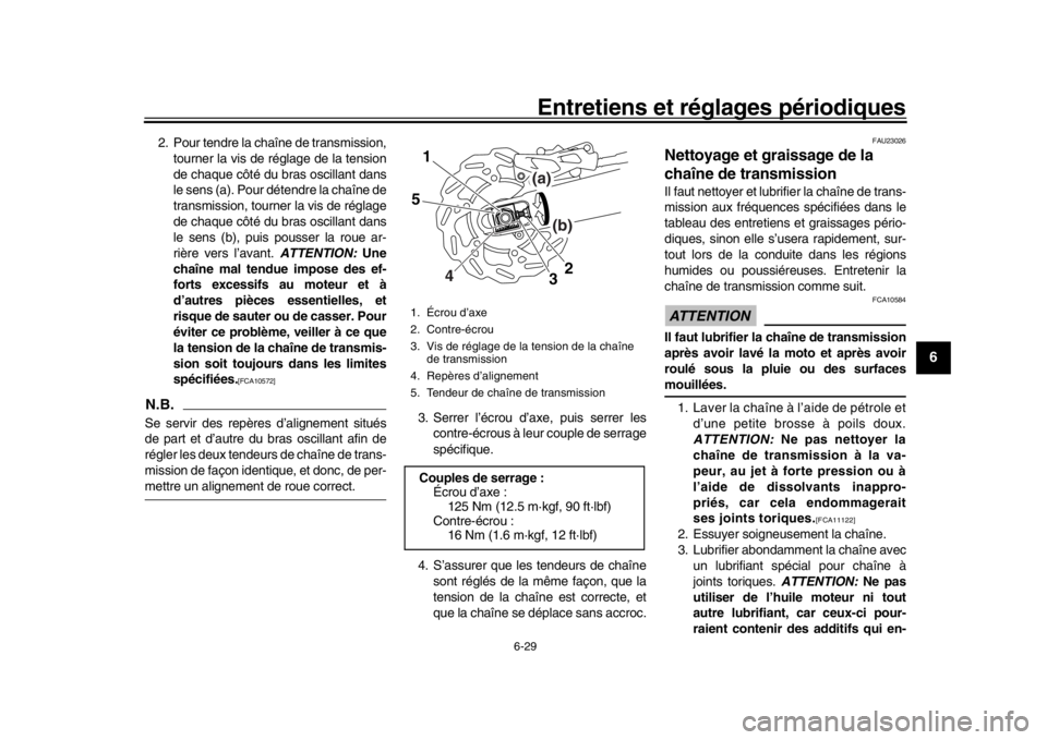 YAMAHA WR 250R 2016  Notices Demploi (in French) Entretiens et réglages périodiques
6-29
1
2
3
4
567
8
9
10
11
12
2. Pour tendre la chaîne de transmission, tourner la vis de réglage de la tension
de chaque côté du bras oscillant dans
le sens (