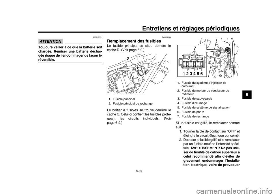 YAMAHA WR 250R 2016  Notices Demploi (in French) Entretiens et réglages périodiques
6-35
1
2
3
4
567
8
9
10
11
12
ATTENTION
FCA16531
Toujours veiller à ce que la batterie soit
chargée. Remiser une batterie déchar-
gée risque de l’endommager 