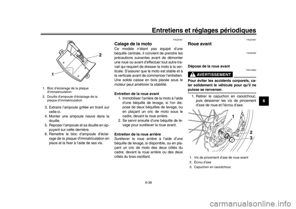 YAMAHA WR 250R 2016  Notices Demploi (in French) Entretiens et réglages périodiques
6-39
1
2
3
4
567
8
9
10
11
12
3. Extraire l’ampoule grillée en tirant sur celle-ci.
4. Monter une ampoule neuve dans la douille.
5. Reposer l’ampoule et sa do