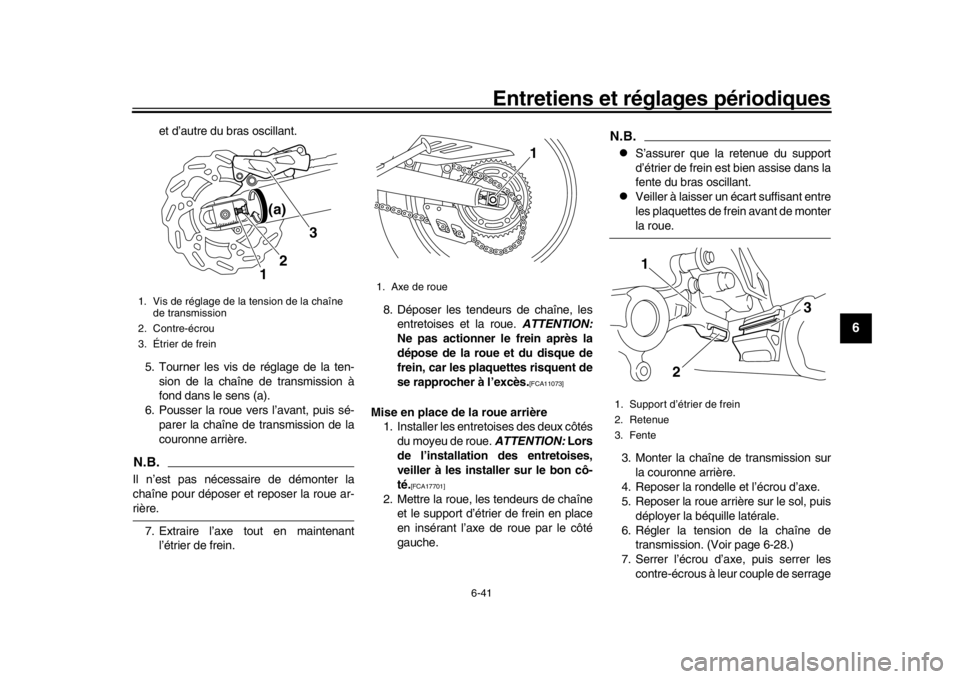 YAMAHA WR 250R 2016  Notices Demploi (in French) Entretiens et réglages périodiques
6-41
1
2
3
4
567
8
9
10
11
12
et d’autre du bras oscillant.
5. Tourner les vis de réglage de la ten- sion de la chaîne de transmission à
fond dans le sens (a)
